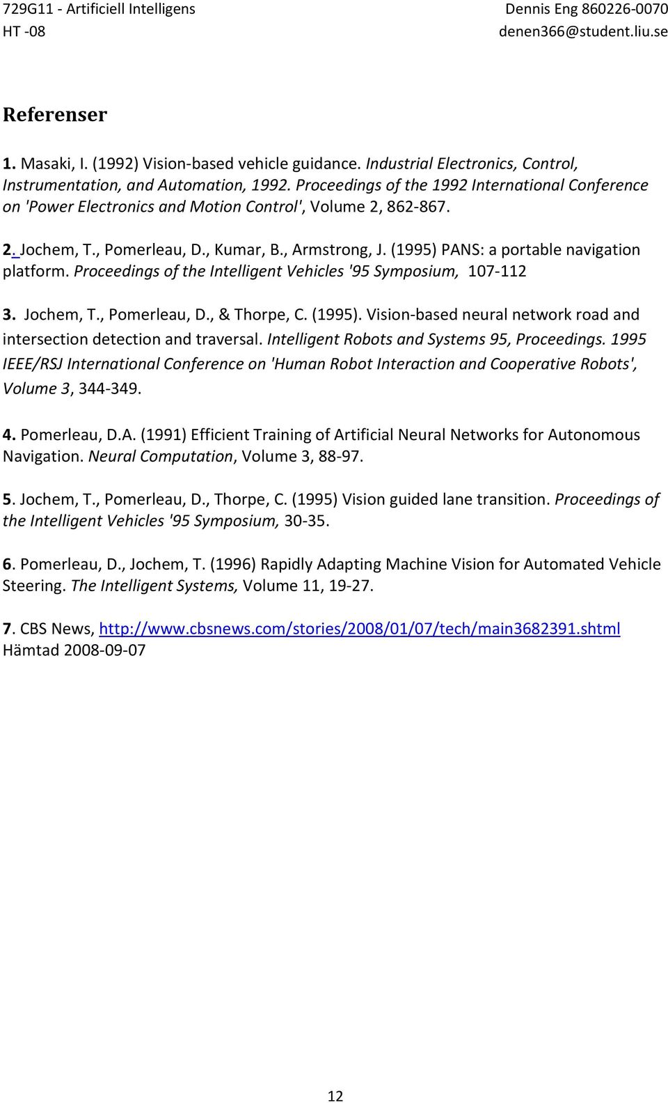 (1995) PANS: a portable navigation platform. Proceedings of the Intelligent Vehicles '95 Symposium, 107-112 3. Jochem, T., Pomerleau, D., & Thorpe, C. (1995).
