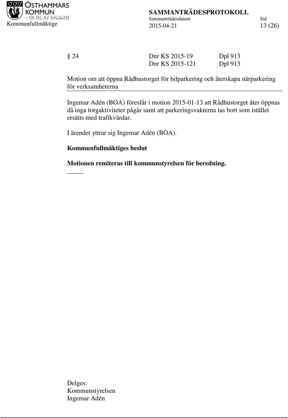 öppnas då inga torgaktiviteter pågår samt att parkeringsvakterna tas bort som istället ersätts med trafikvärdar.