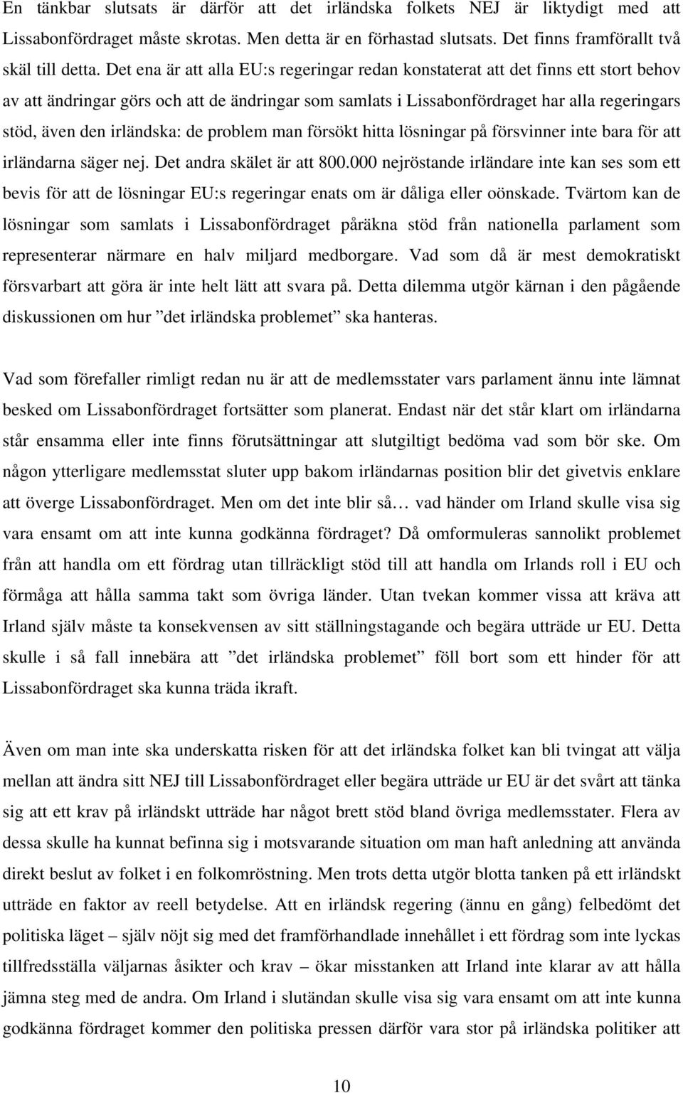 irländska: de problem man försökt hitta lösningar på försvinner inte bara för att irländarna säger nej. Det andra skälet är att 800.