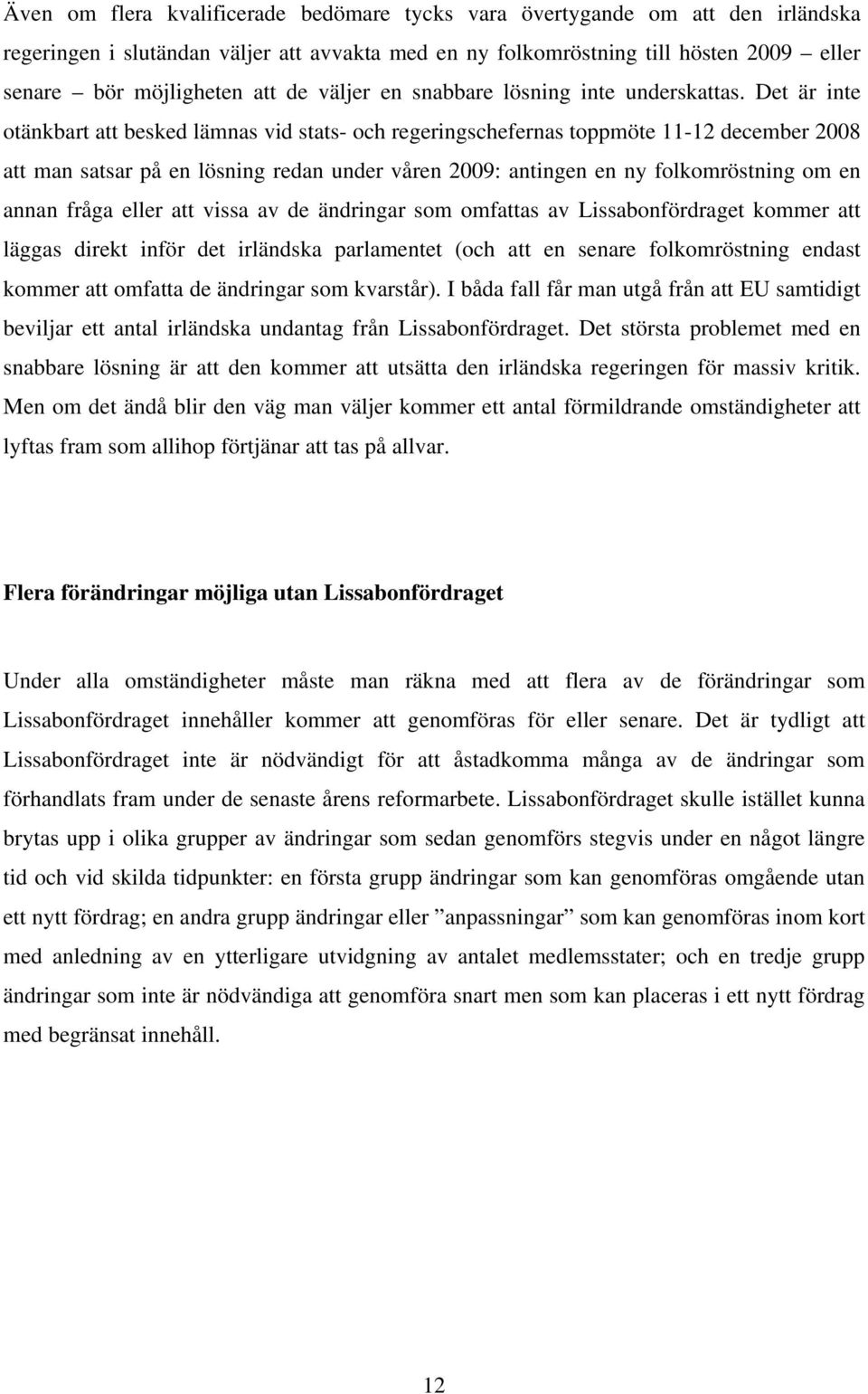 Det är inte otänkbart att besked lämnas vid stats- och regeringschefernas toppmöte 11-12 december 2008 att man satsar på en lösning redan under våren 2009: antingen en ny folkomröstning om en annan