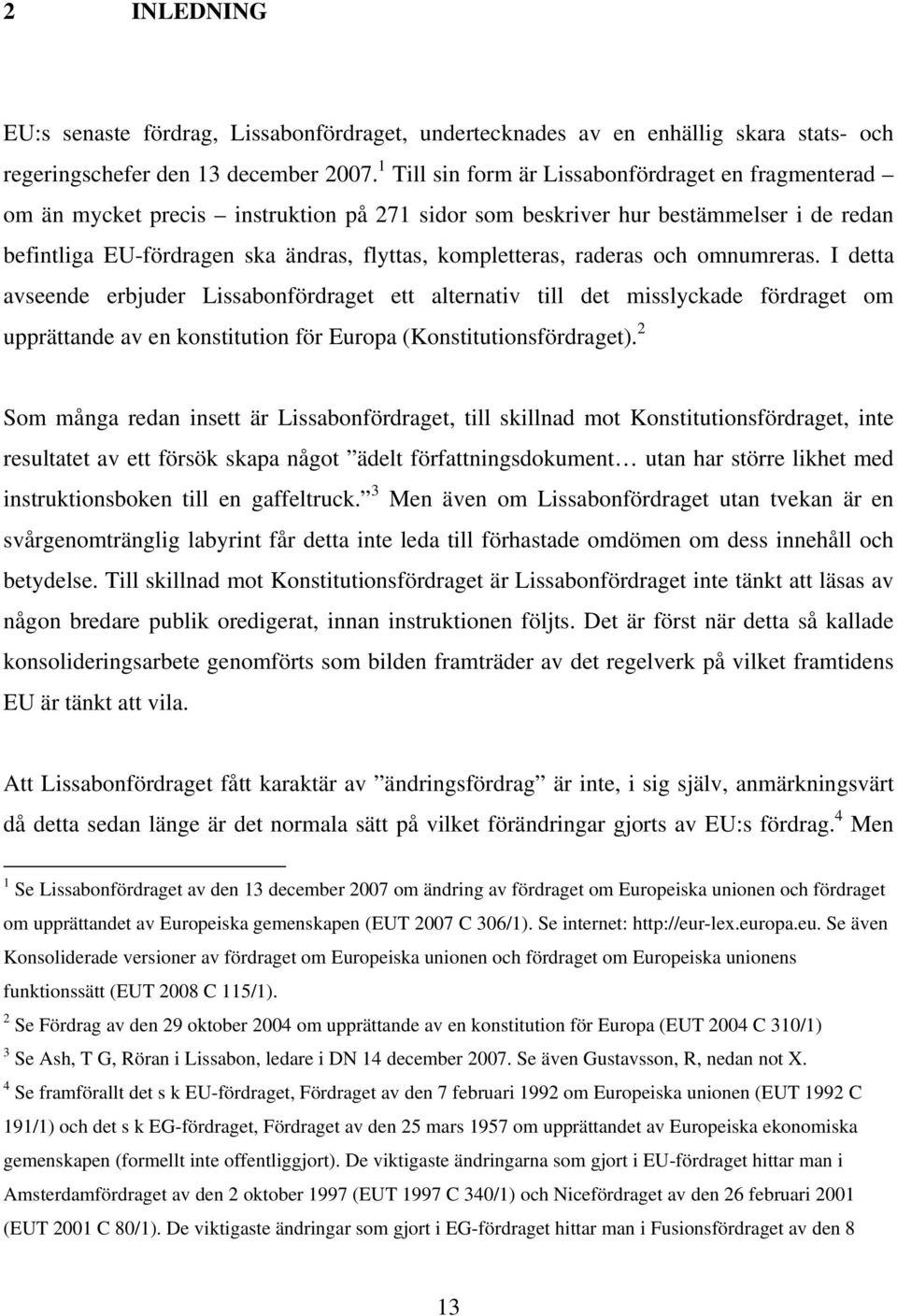 raderas och omnumreras. I detta avseende erbjuder Lissabonfördraget ett alternativ till det misslyckade fördraget om upprättande av en konstitution för Europa (Konstitutionsfördraget).