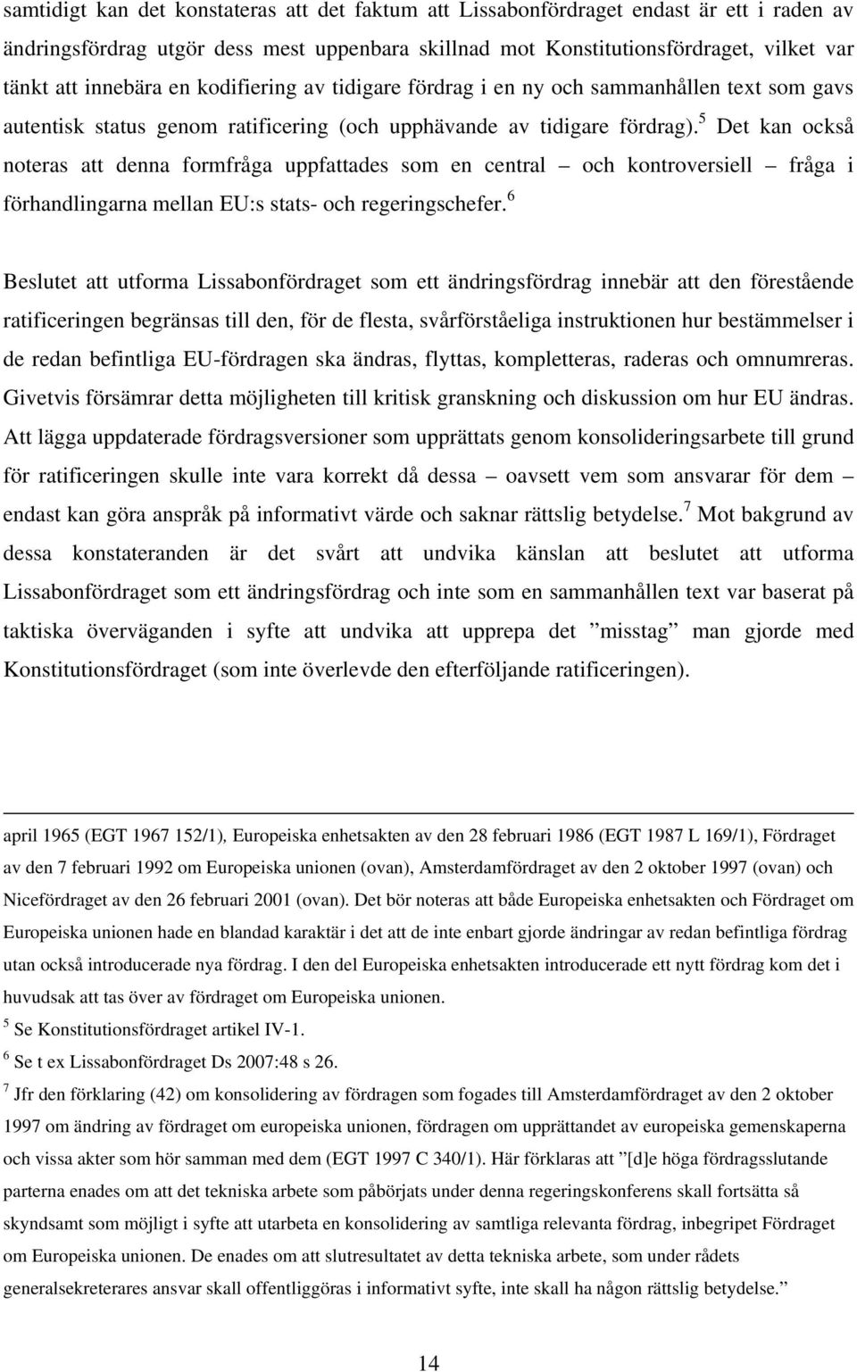 5 Det kan också noteras att denna formfråga uppfattades som en central och kontroversiell fråga i förhandlingarna mellan EU:s stats- och regeringschefer.