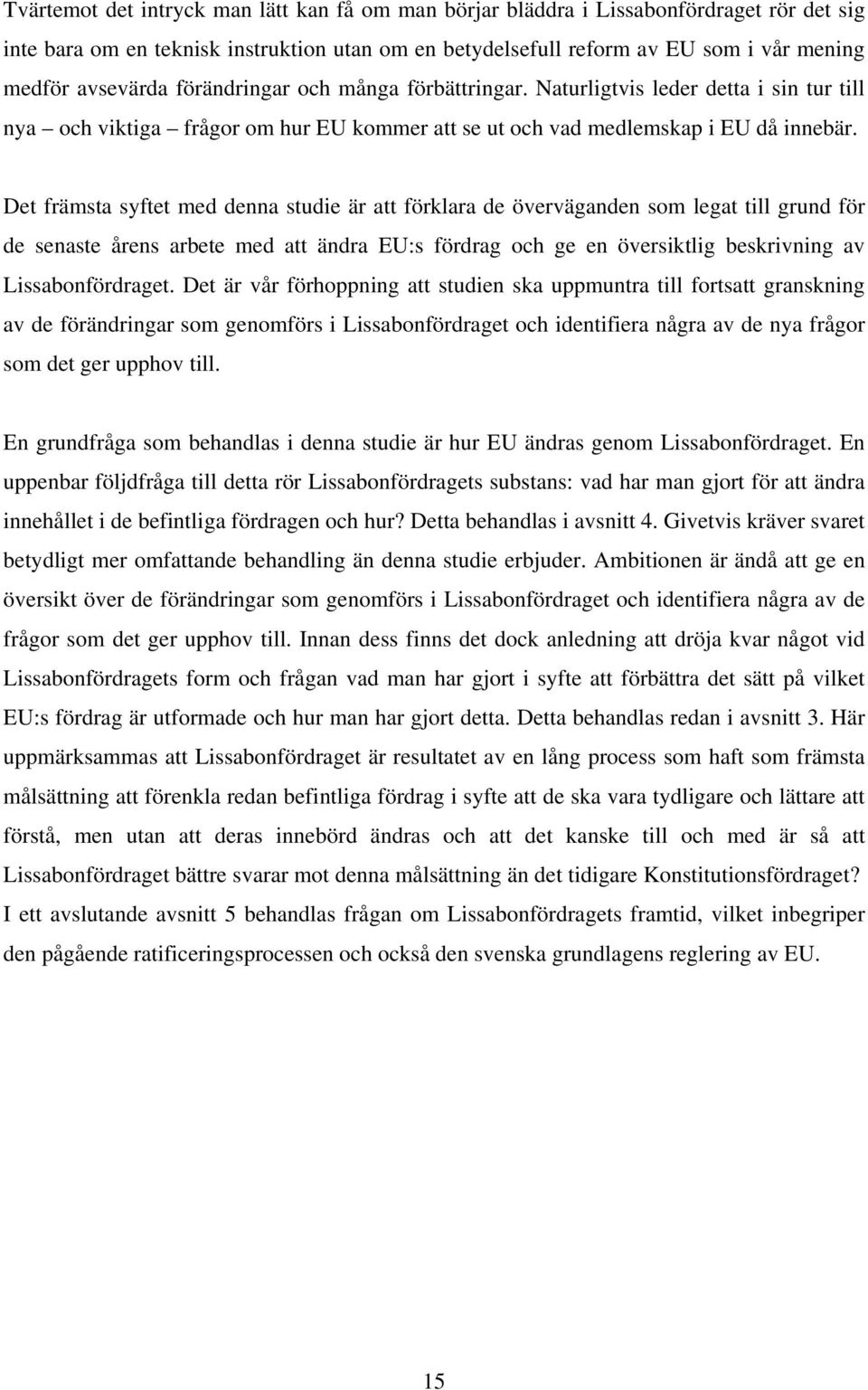 Det främsta syftet med denna studie är att förklara de överväganden som legat till grund för de senaste årens arbete med att ändra EU:s fördrag och ge en översiktlig beskrivning av Lissabonfördraget.