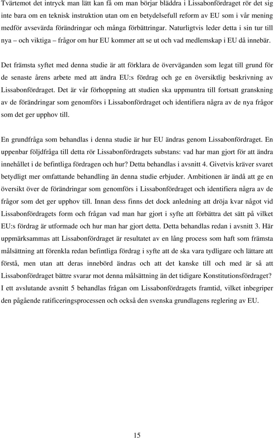 Det främsta syftet med denna studie är att förklara de överväganden som legat till grund för de senaste årens arbete med att ändra EU:s fördrag och ge en översiktlig beskrivning av Lissabonfördraget.