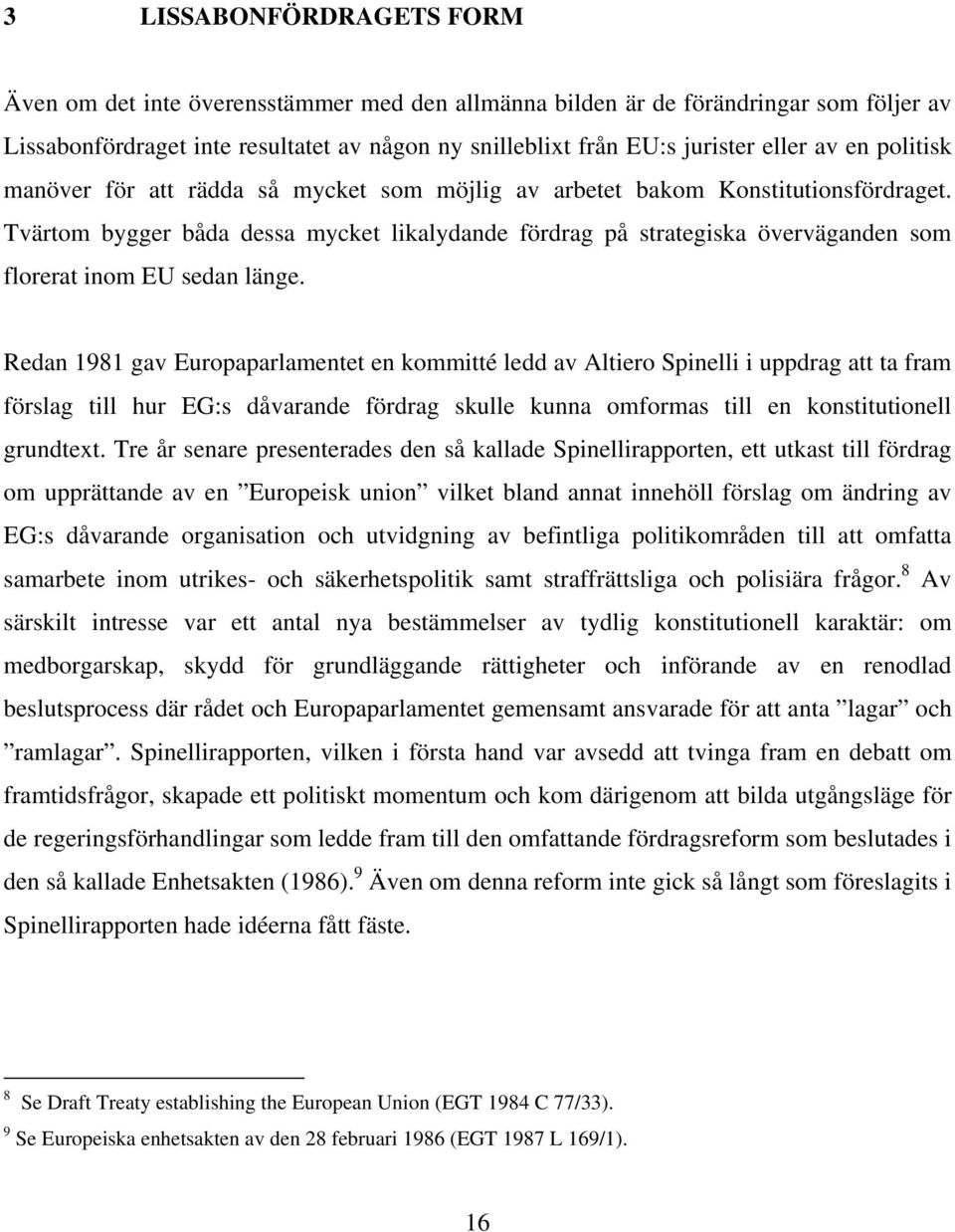 Tvärtom bygger båda dessa mycket likalydande fördrag på strategiska överväganden som florerat inom EU sedan länge.