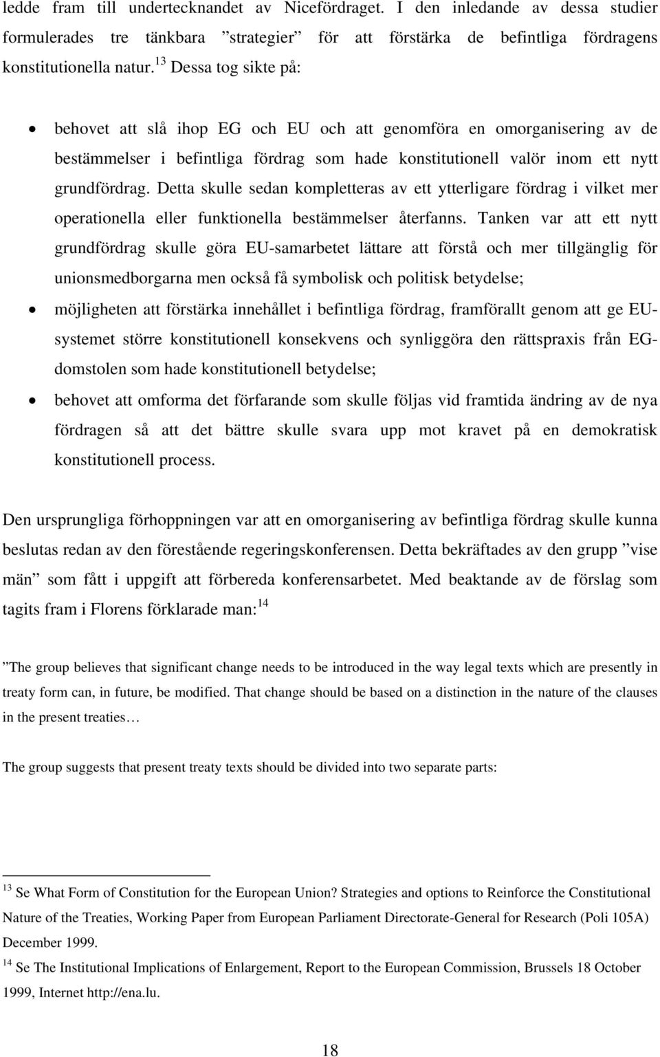 Detta skulle sedan kompletteras av ett ytterligare fördrag i vilket mer operationella eller funktionella bestämmelser återfanns.