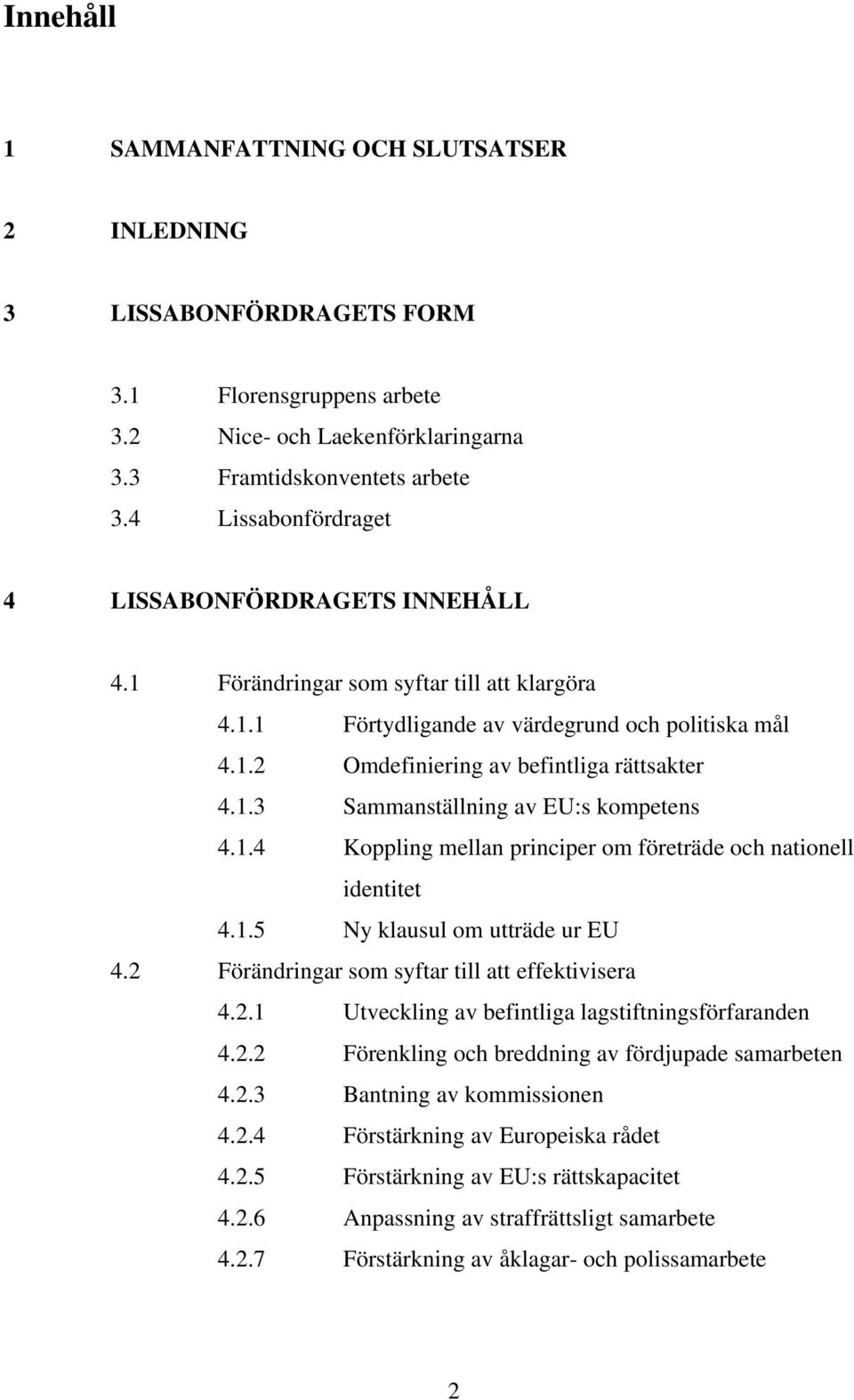 1.4 Koppling mellan principer om företräde och nationell identitet 4.1.5 Ny klausul om utträde ur EU 4.2 Förändringar som syftar till att effektivisera 4.2.1 Utveckling av befintliga lagstiftningsförfaranden 4.