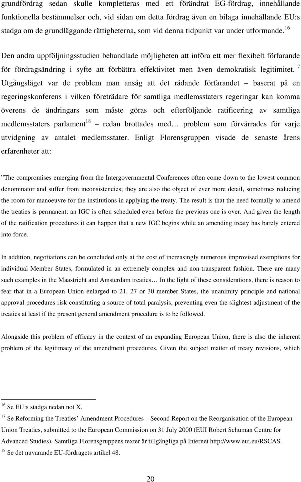 16 Den andra uppföljningsstudien behandlade möjligheten att införa ett mer flexibelt förfarande för fördragsändring i syfte att förbättra effektivitet men även demokratisk legitimitet.