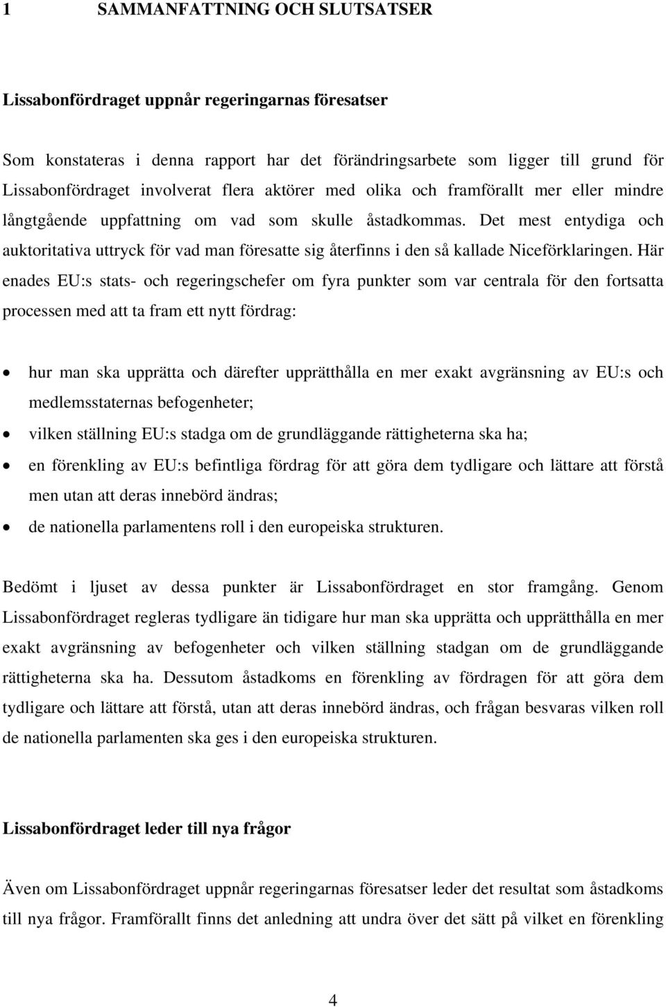 Det mest entydiga och auktoritativa uttryck för vad man föresatte sig återfinns i den så kallade Niceförklaringen.