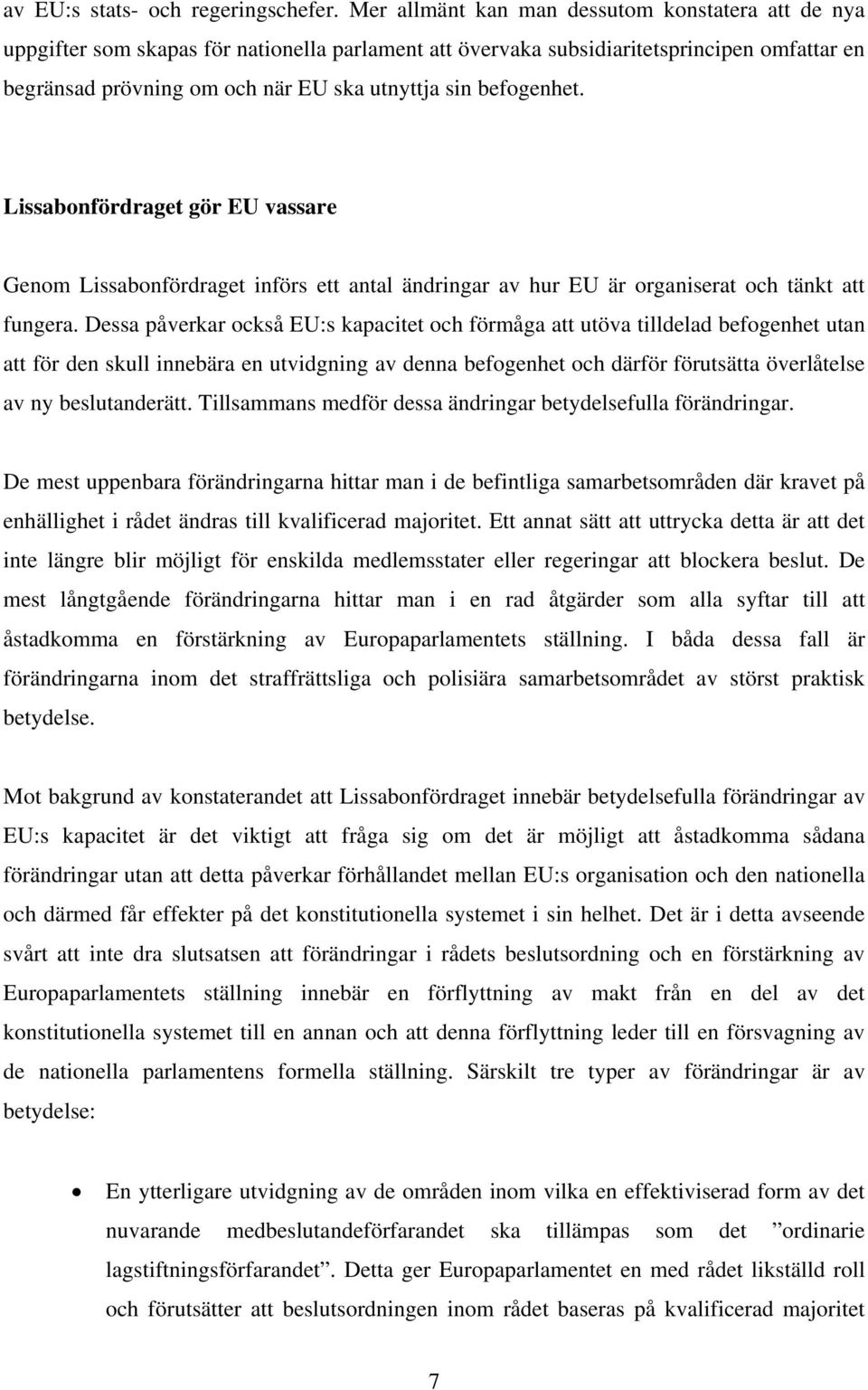 befogenhet. Lissabonfördraget gör EU vassare Genom Lissabonfördraget införs ett antal ändringar av hur EU är organiserat och tänkt att fungera.