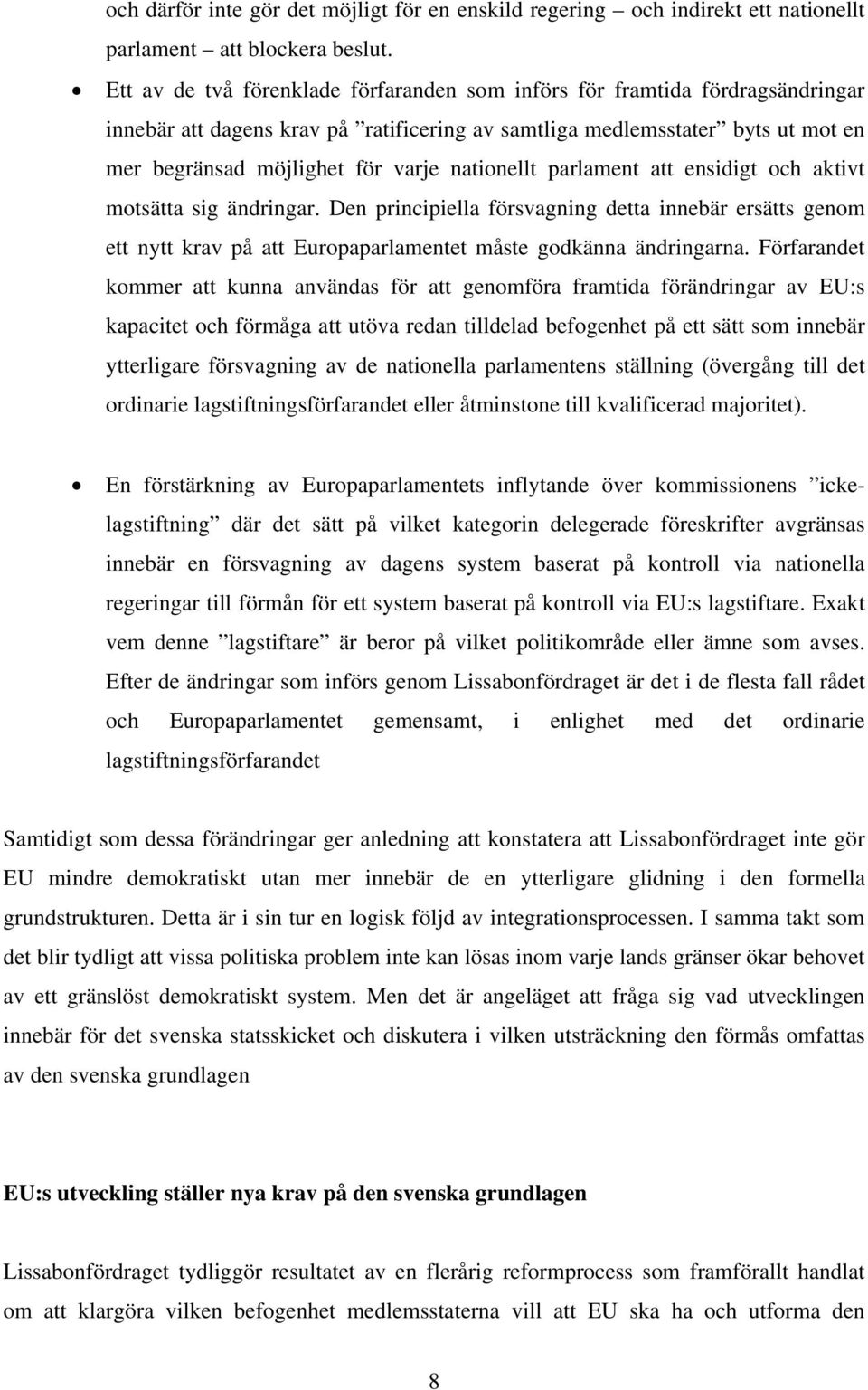 nationellt parlament att ensidigt och aktivt motsätta sig ändringar. Den principiella försvagning detta innebär ersätts genom ett nytt krav på att Europaparlamentet måste godkänna ändringarna.