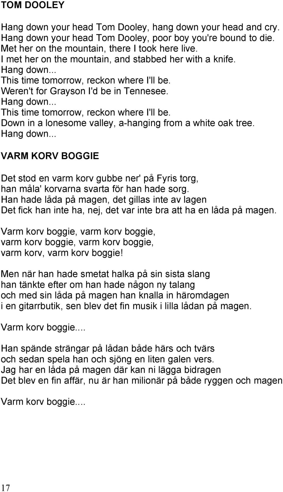 Hang down... VARM KORV BOGGIE Det stod en varm korv gubbe ner' på Fyris torg, han måla' korvarna svarta för han hade sorg.