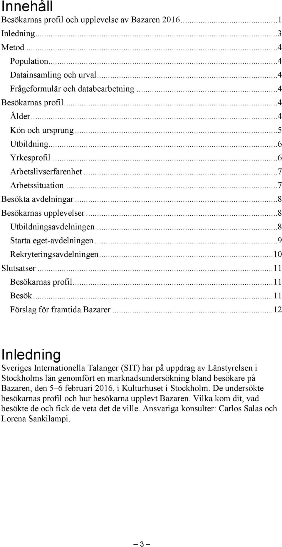 ..8 Starta eget-avdelningen...9 Rekryteringsavdelningen...10 Slutsatser...11 Besökarnas profil...11 Besök...11 Förslag för framtida Bazarer.