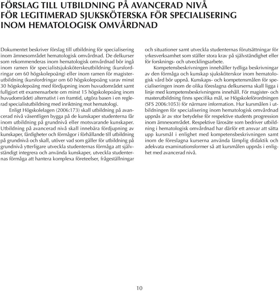 De delkurser som rekommenderas inom hematologisk omvårdnad bör ingå inom ramen för specialistsjuksköterskeutbildning (kursfordringar om 60 högskolepoäng) eller inom ramen för magisterutbildning