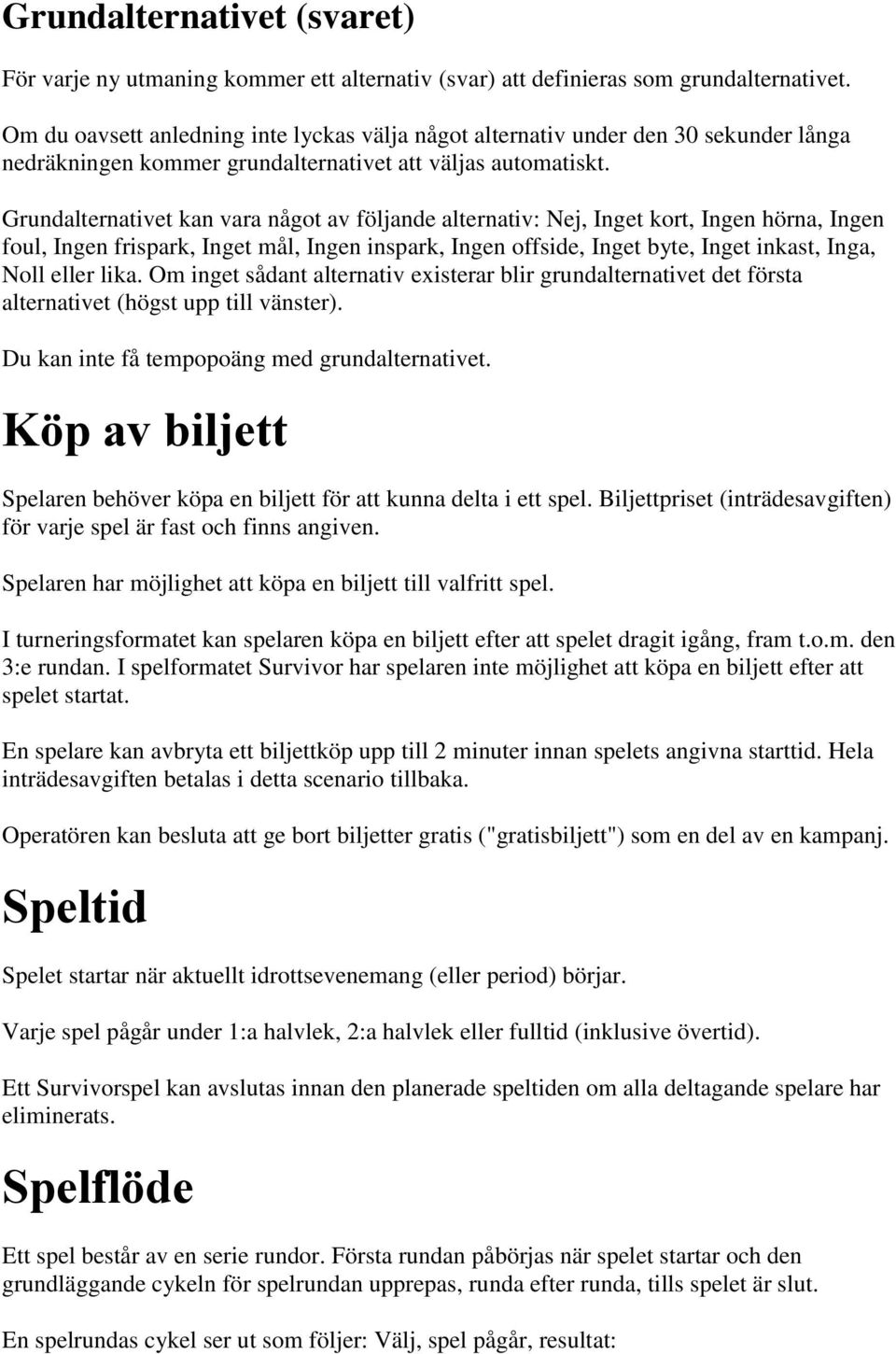 Grundalternativet kan vara något av följande alternativ: Nej, Inget kort, Ingen hörna, Ingen foul, Ingen frispark, Inget mål, Ingen inspark, Ingen offside, Inget byte, Inget inkast, Inga, Noll eller