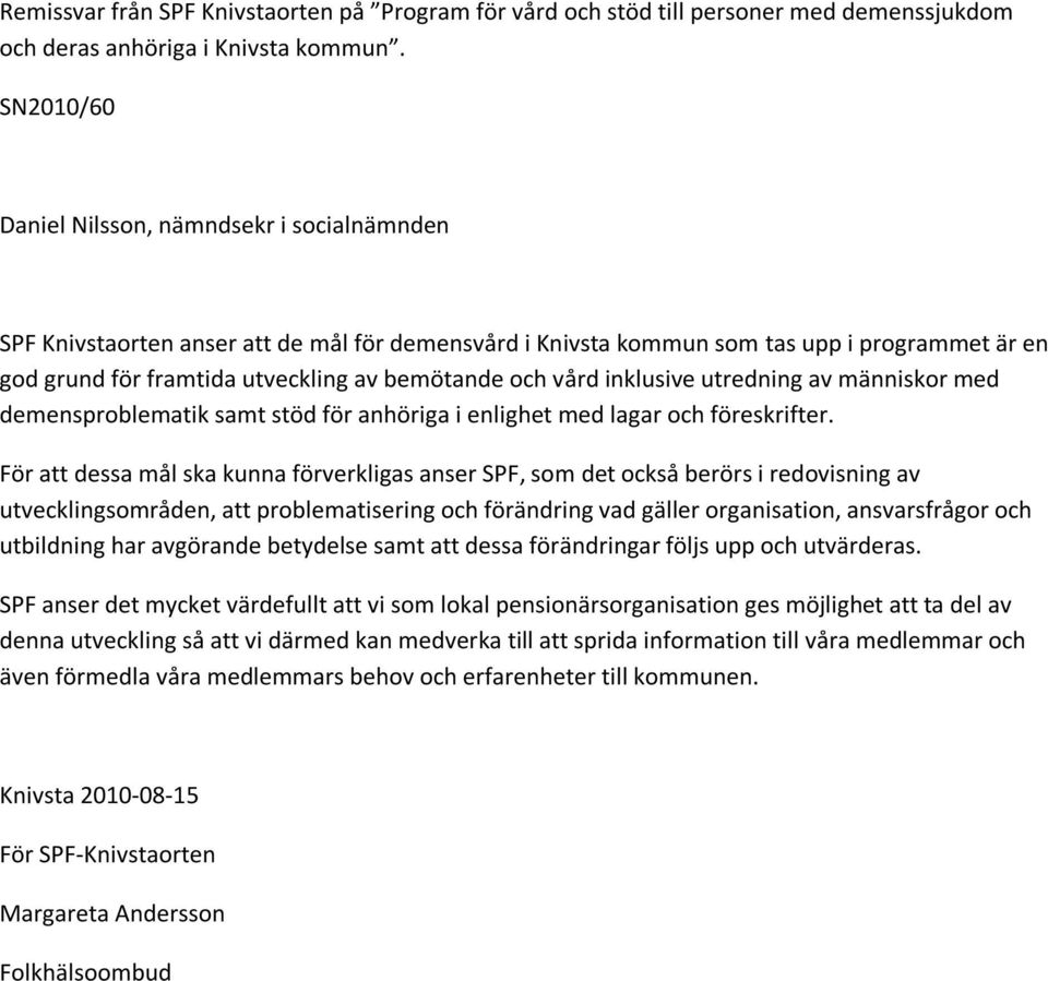 vård inklusive utredning av människor med demensproblematik samt stöd för anhöriga i enlighet med lagar och föreskrifter.