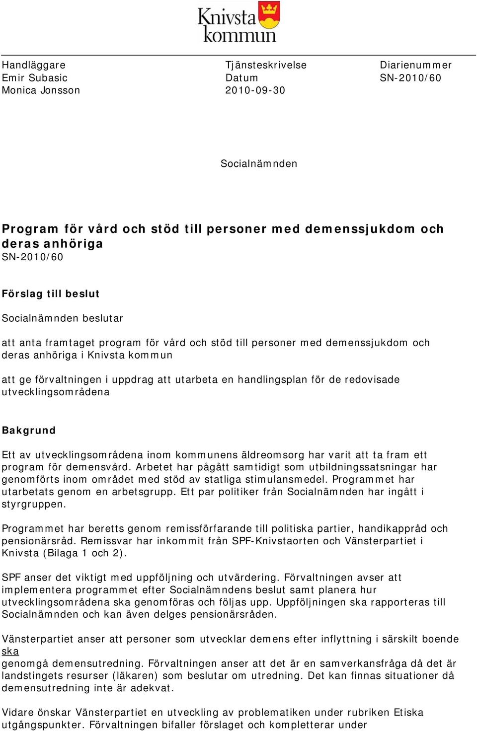 en handlingsplan för de redovisade utvecklingsområdena Bakgrund Ett av utvecklingsområdena inom kommunens äldreomsorg har varit att ta fram ett program för demensvård.