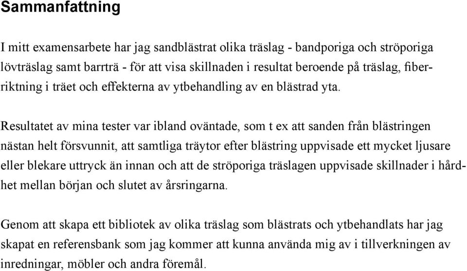 Resultatet av mina tester var ibland oväntade, som t ex att sanden från blästringen nästan helt försvunnit, att samtliga träytor efter blästring uppvisade ett mycket ljusare eller blekare