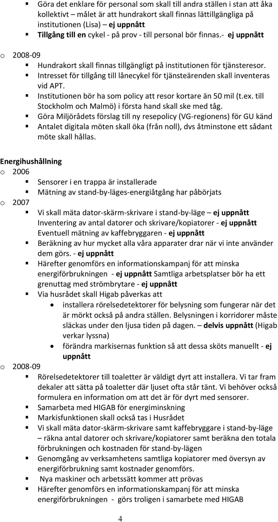 Institutionen bör ha som policy att resor kortare än 50 mil (t.ex. till Stockholm och Malmö) i första hand skall ske med tåg.