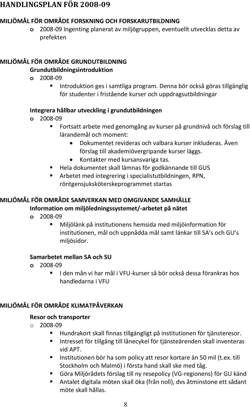 Denna bör också göras tillgänglig för studenter i fristående kurser och uppdragsutbildningar Integrera hållbar utveckling i grundutbildningen Fortsatt arbete med genomgång av kurser på grundnivå och