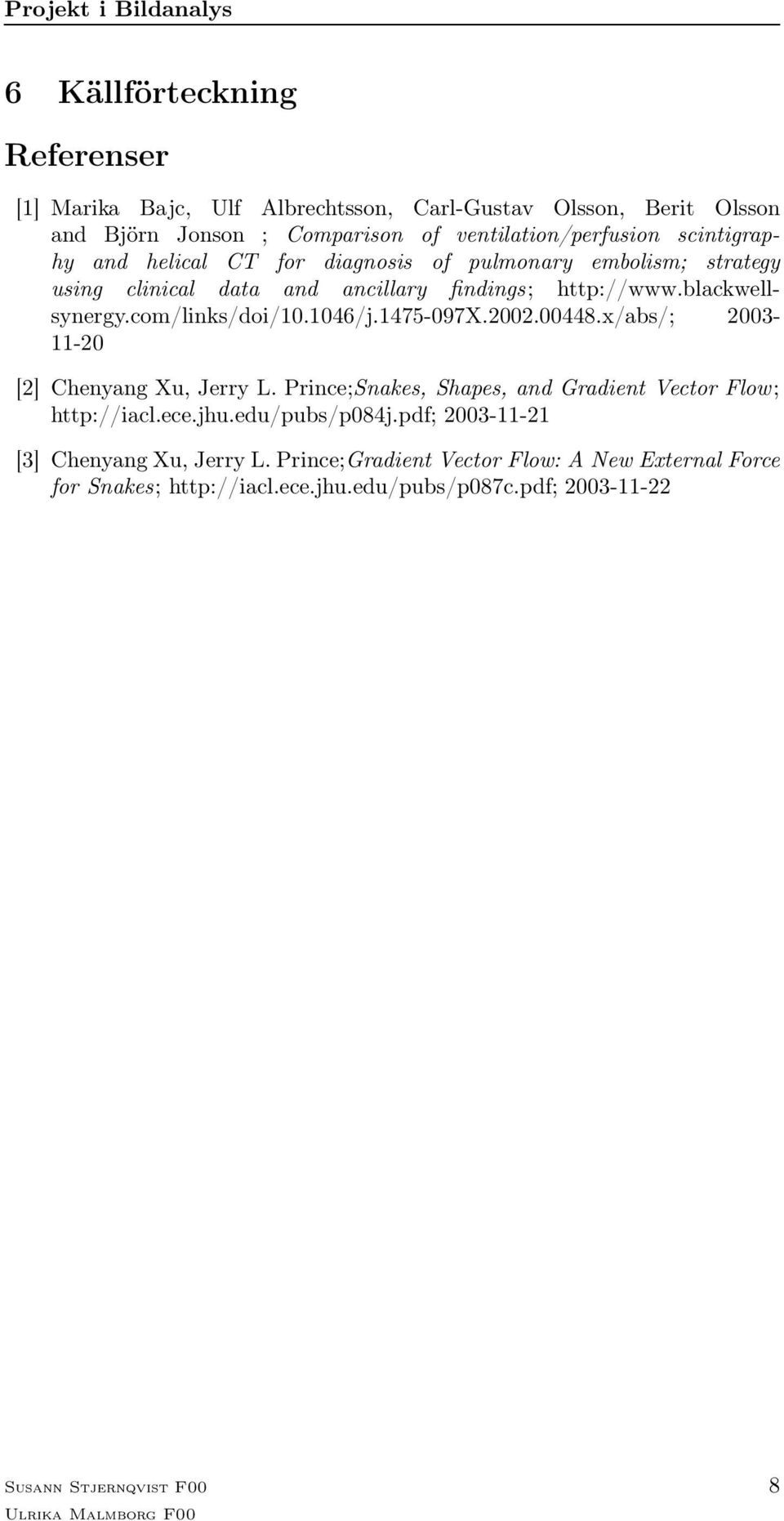 com/links/doi/10.1046/j.1475-097x.2002.00448.x/abs/; 2003-11-20 [2] Chenyang Xu, Jerry L. Prince;Snakes, Shapes, and Gradient Vector Flow; http://iacl.ece.