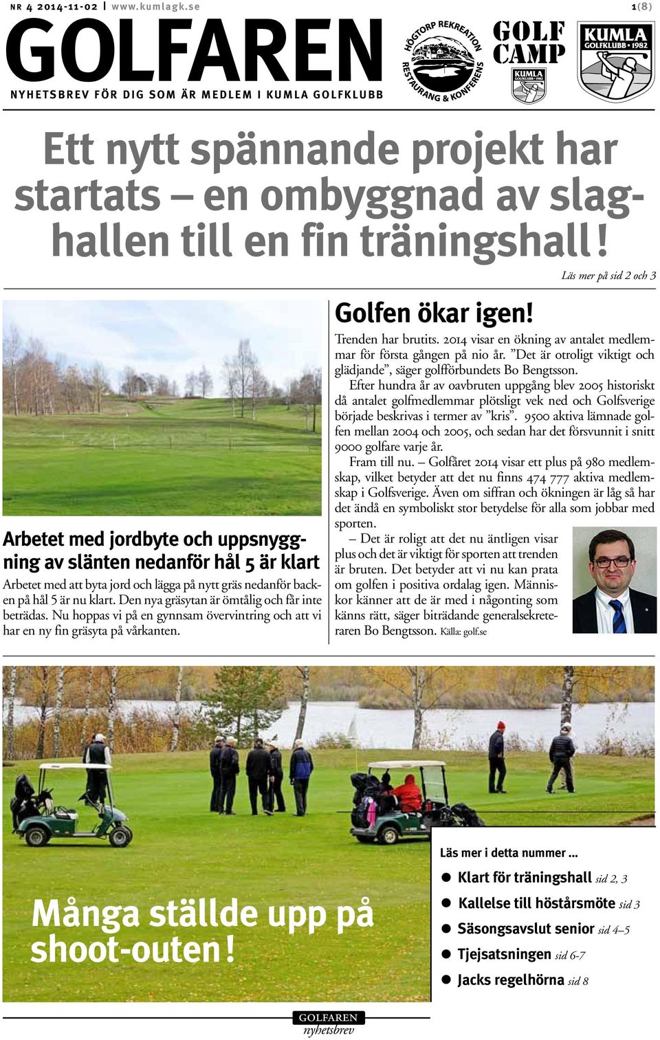 Den nya gräsytan är ömtålig och får inte beträdas. Nu hoppas vi på en gynnsam övervintring och att vi har en ny fin gräsyta på vårkanten. Läs mer på sid 2 och 3 Golfen ökar igen! Trenden har brutits.