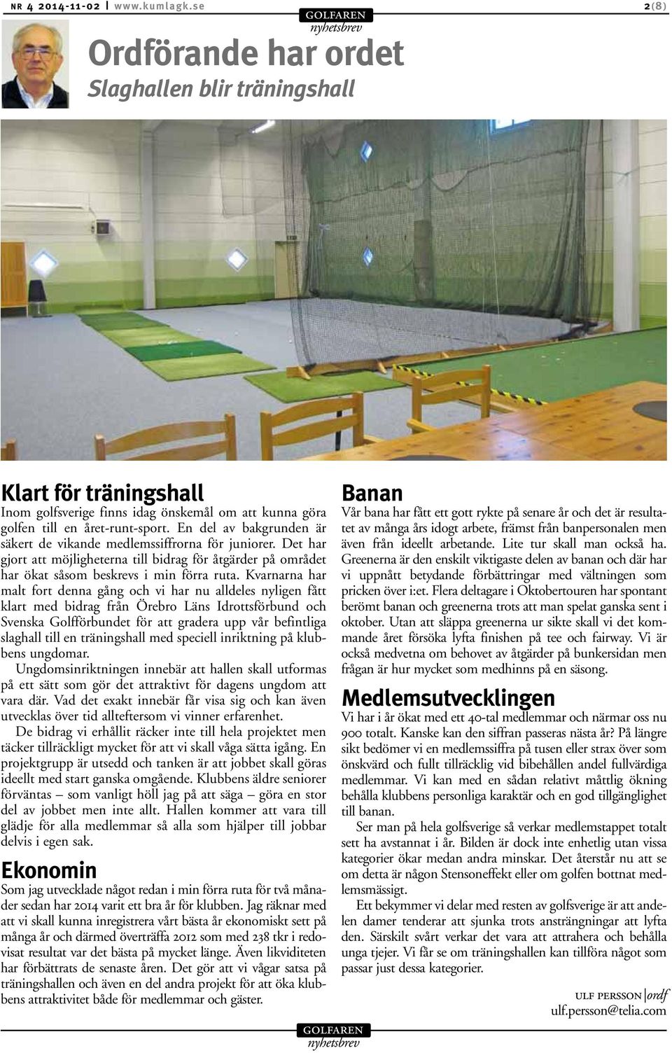 Kvarnarna har malt fort denna gång och vi har nu alldeles nyligen fått klart med bidrag från Örebro Läns Idrottsförbund och Svenska Golfförbundet för att gradera upp vår befintliga slaghall till en