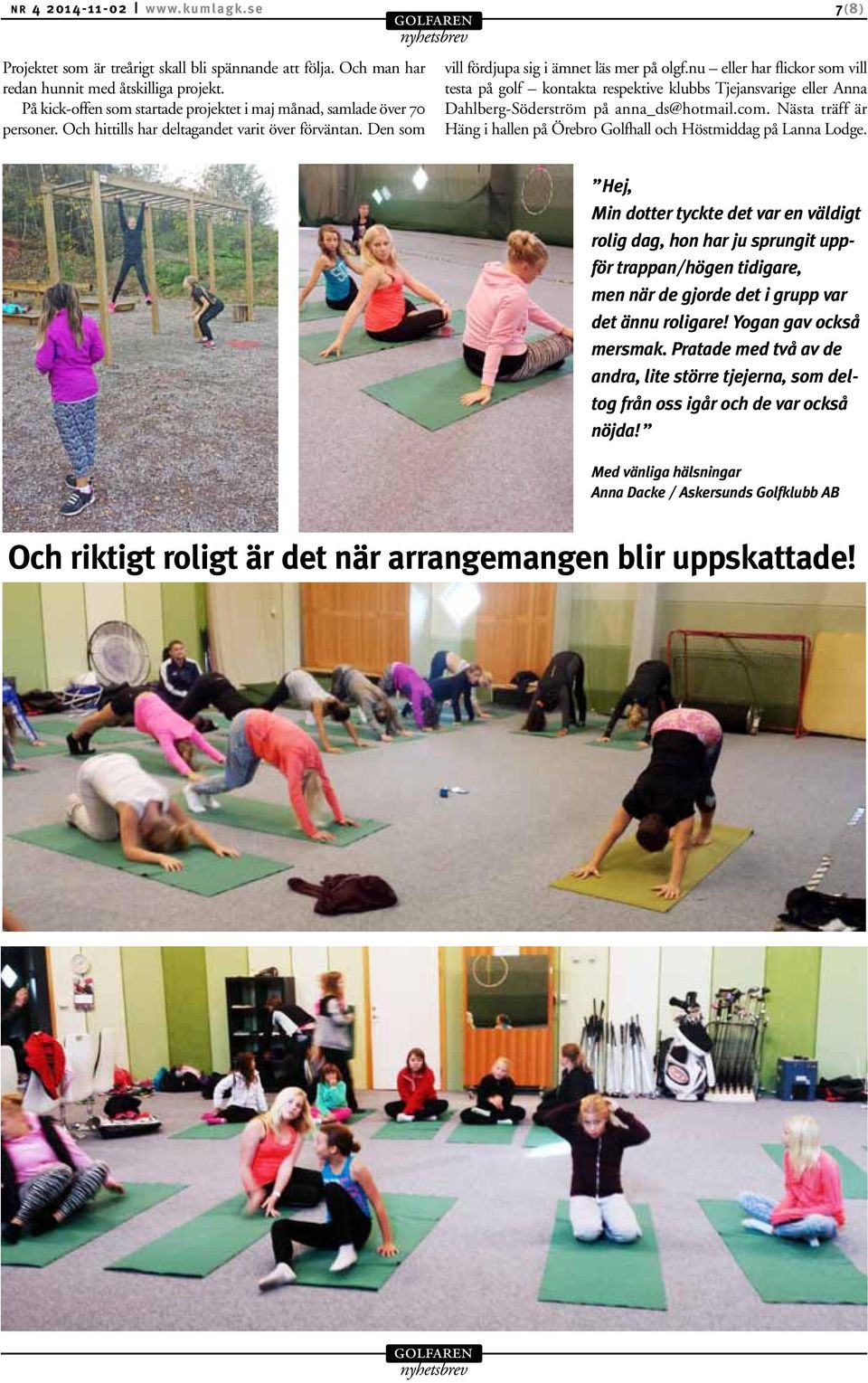 nu eller har flickor som vill testa på golf kontakta respektive klubbs Tjejansvarige eller Anna Dahlberg-Söderström på anna_ds@hotmail.com.
