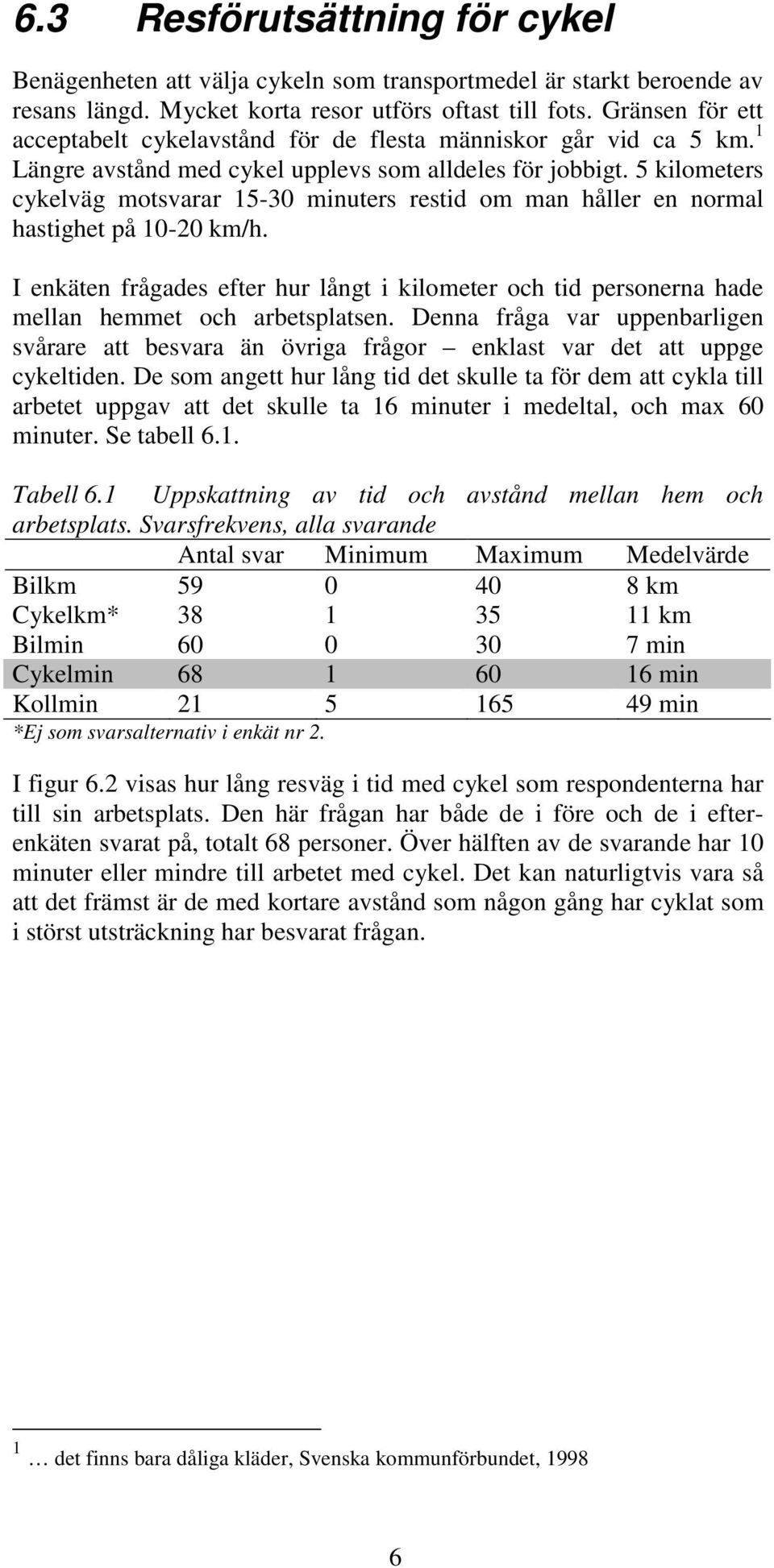 5 kilometers cykelväg motsvarar 15-3 minuters restid om man håller en normal hastighet på -2 km/h.