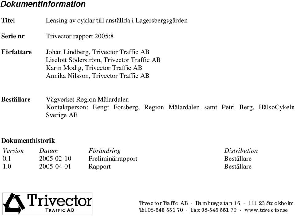 Kontaktperson: Bengt Forsberg, Region Mälardalen samt Petri Berg, HälsoCykeln Sverige AB Dokumenthistorik Version Datum Förändring Distribution.