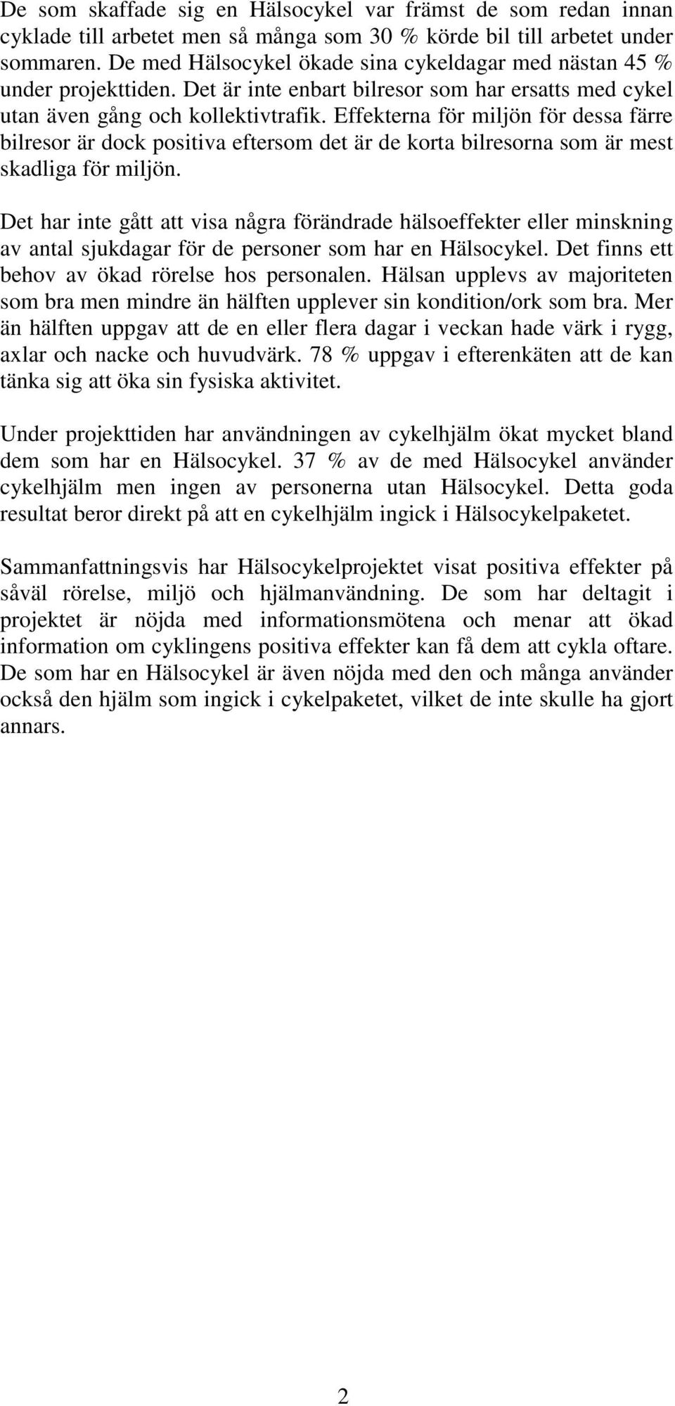 Effekterna för miljön för dessa färre bilresor är dock positiva eftersom det är de korta bilresorna som är mest skadliga för miljön.