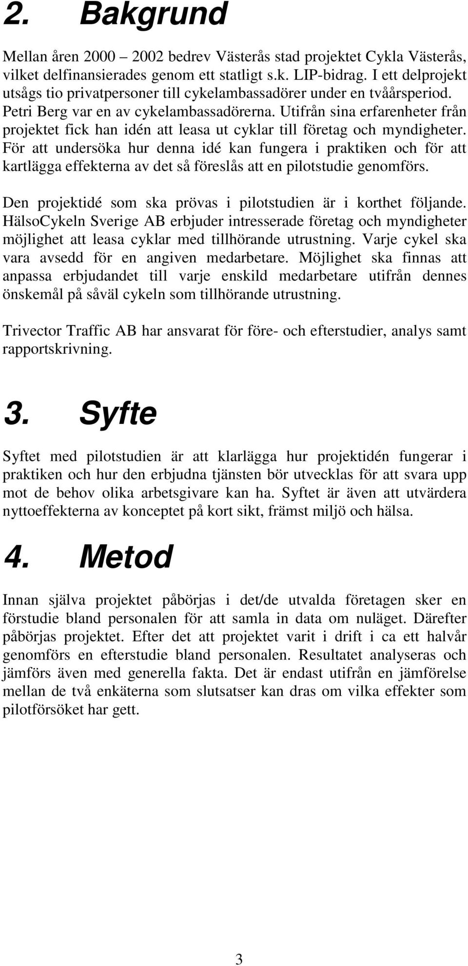 Utifrån sina erfarenheter från projektet fick han idén att leasa ut cyklar till företag och myndigheter.