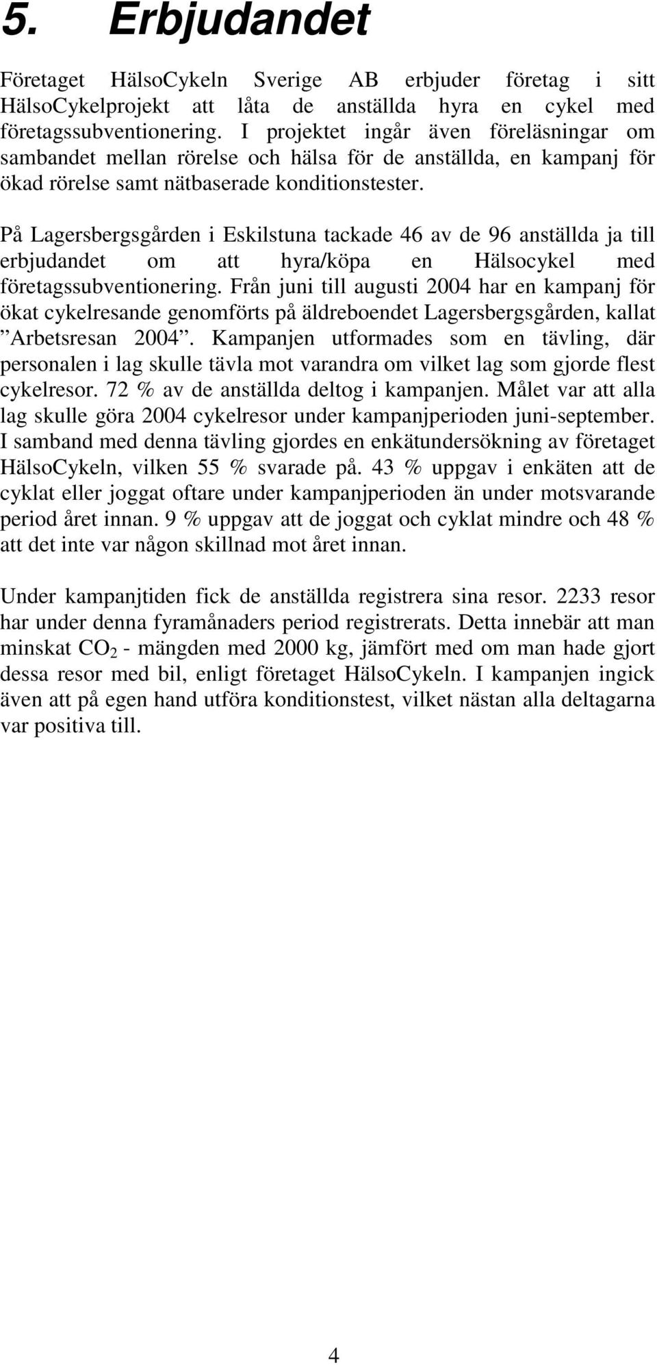 På Lagersbergsgården i Eskilstuna tackade 46 av de 96 anställda ja till erbjudandet om att hyra/köpa en Hälsocykel med företagssubventionering.