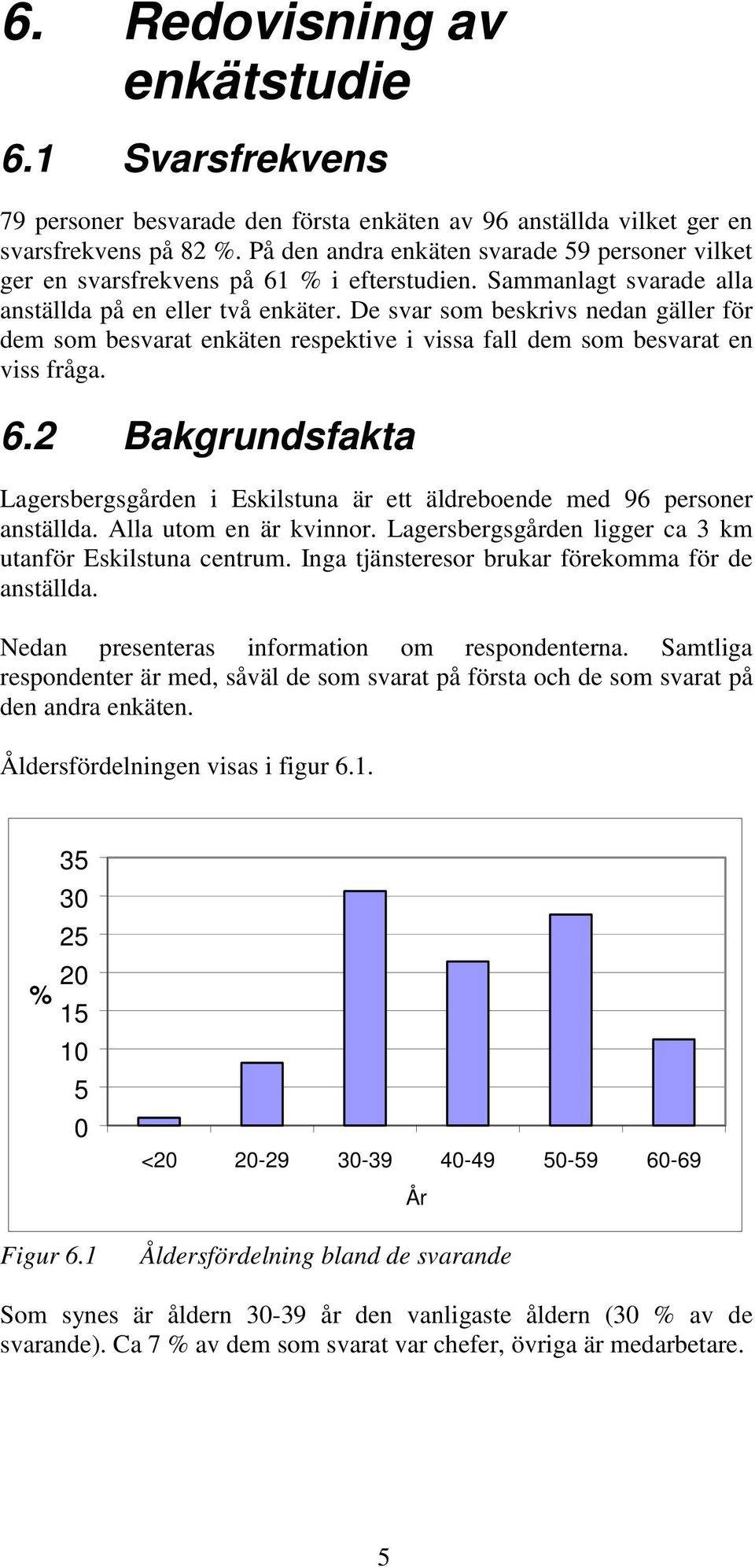 De svar som beskrivs nedan gäller för dem som besvarat enkäten respektive i vissa fall dem som besvarat en viss fråga. 6.