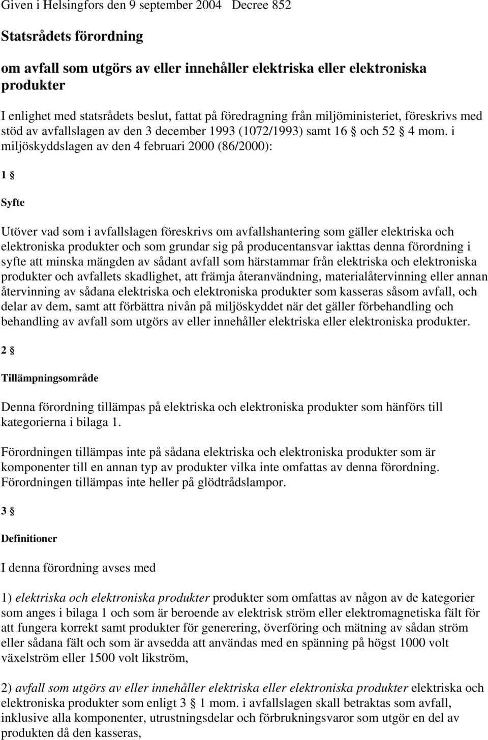 i miljöskyddslagen av den 4 februari 2000 (86/2000): 1 Syfte Utöver vad som i avfallslagen föreskrivs om avfallshantering som gäller elektriska och elektroniska produkter och som grundar sig på