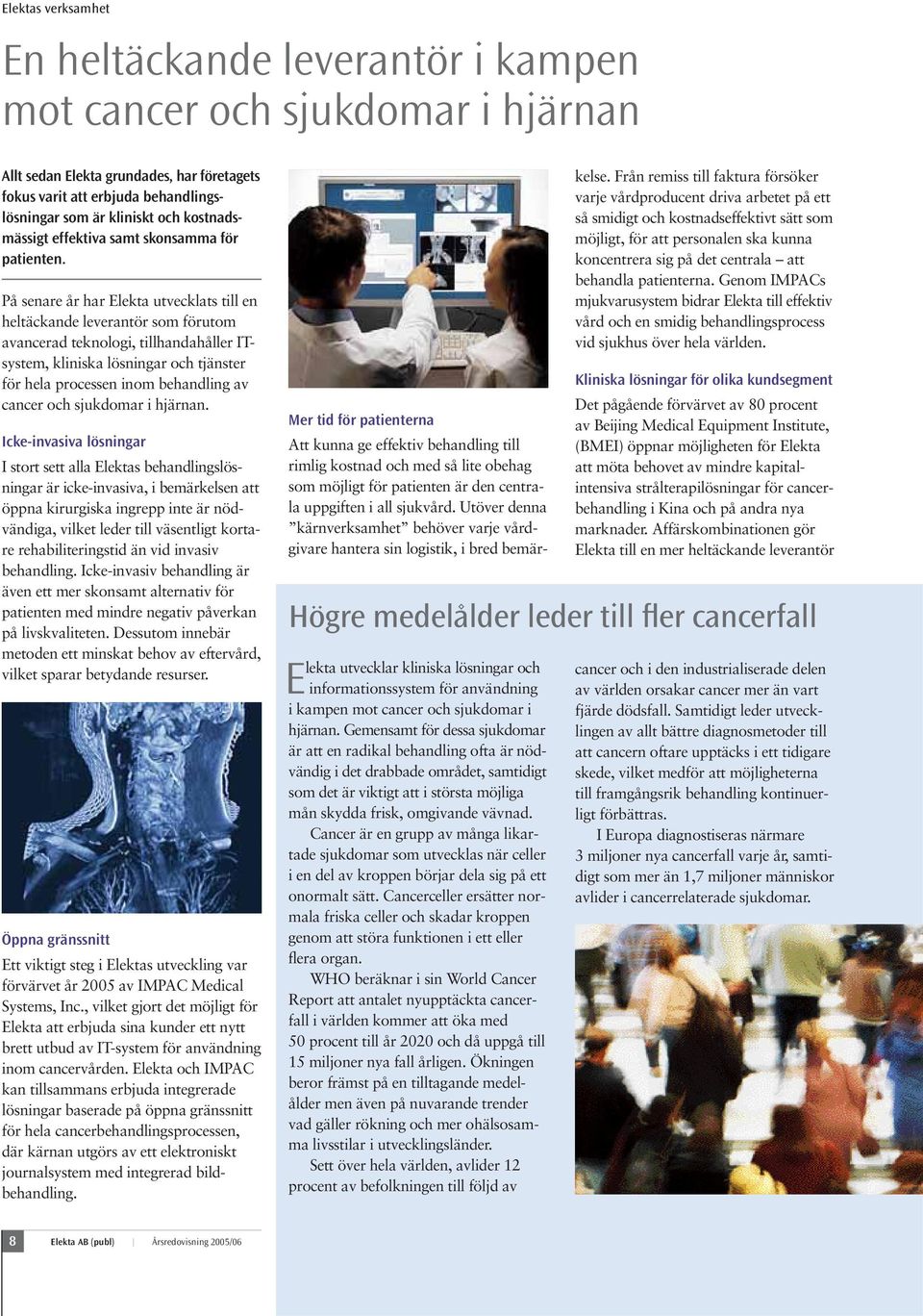 På senare år har Elekta utvecklats till en heltäckande leverantör som förutom avancerad teknologi, tillhandahåller ITsystem, kliniska lösningar och tjänster för hela processen inom behandling av