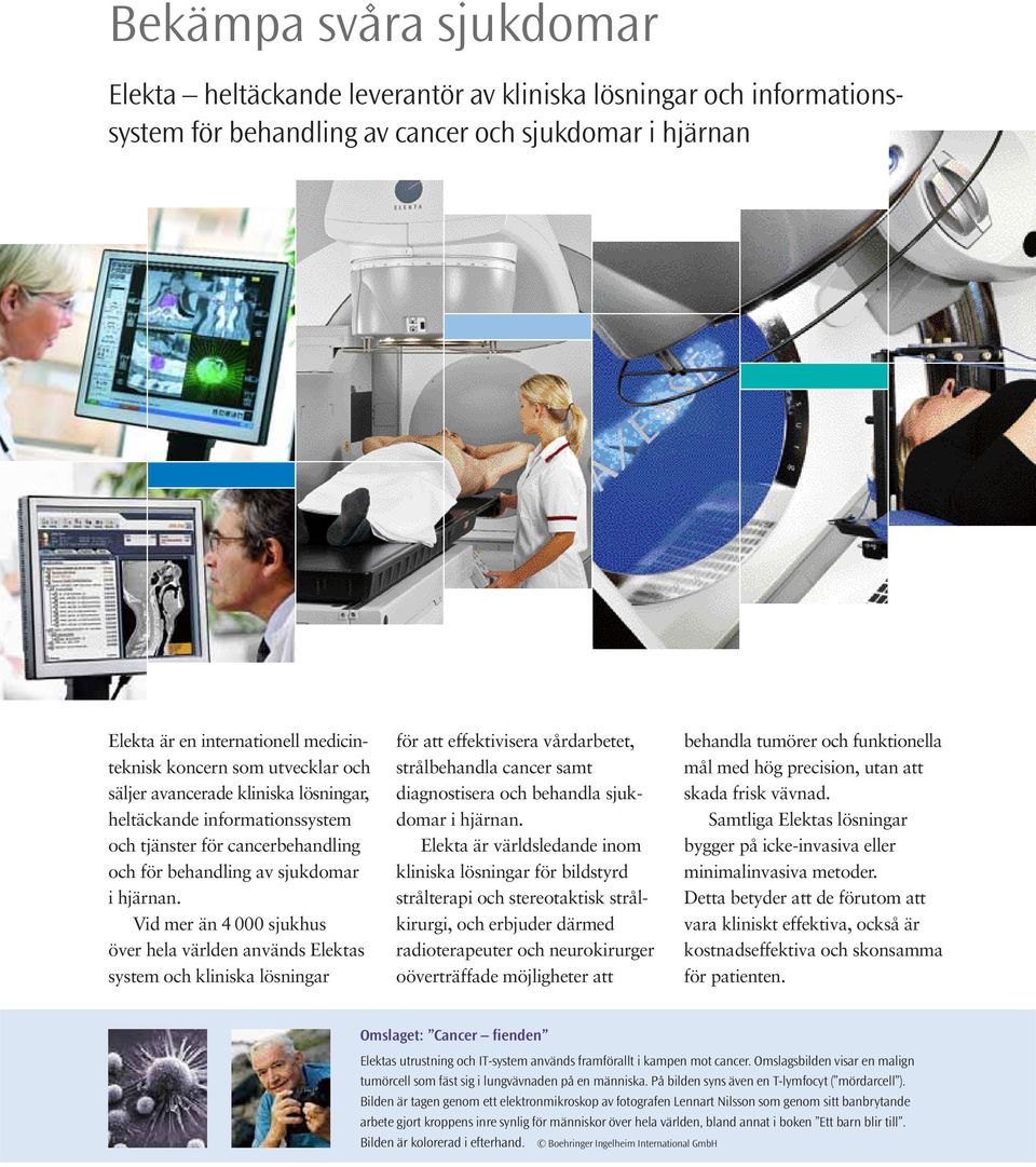 Vid mer än 4 000 sjukhus över hela världen används Elektas system och kliniska lösningar för att effektivisera vårdarbetet, strålbehandla cancer samt diagnostisera och behandla sjukdomar i hjärnan.