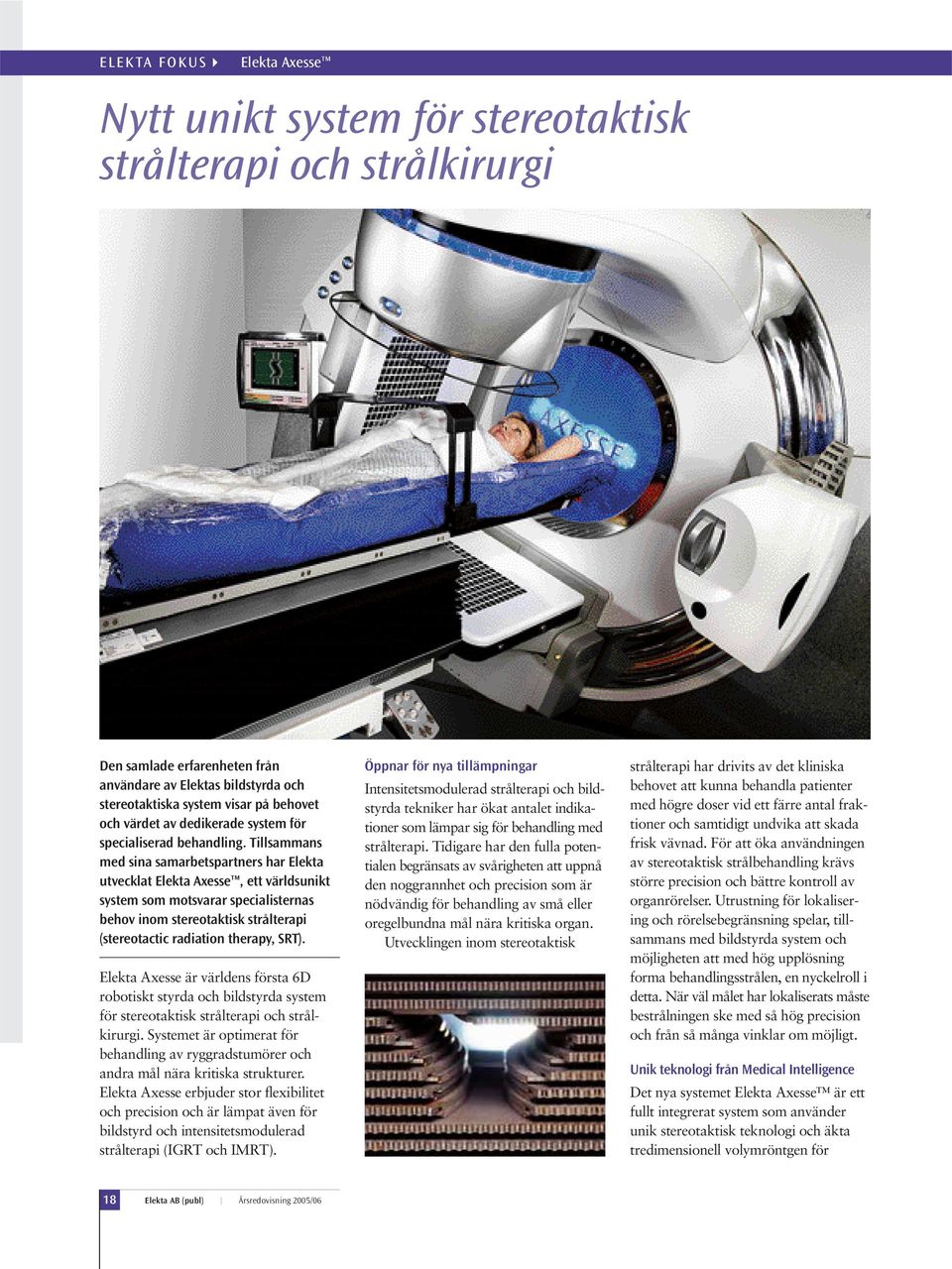 Tillsammans med sina samarbetspartners har Elekta utvecklat Elekta Axesse, ett världsunikt system som motsvarar specialisternas behov inom stereotaktisk strålterapi (stereotactic radiation therapy,