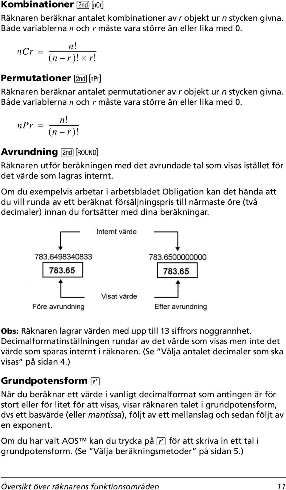 Avrundning & o Räknaren utför beräkningen med det avrundade tal som visas istället för det värde som lagras internt.