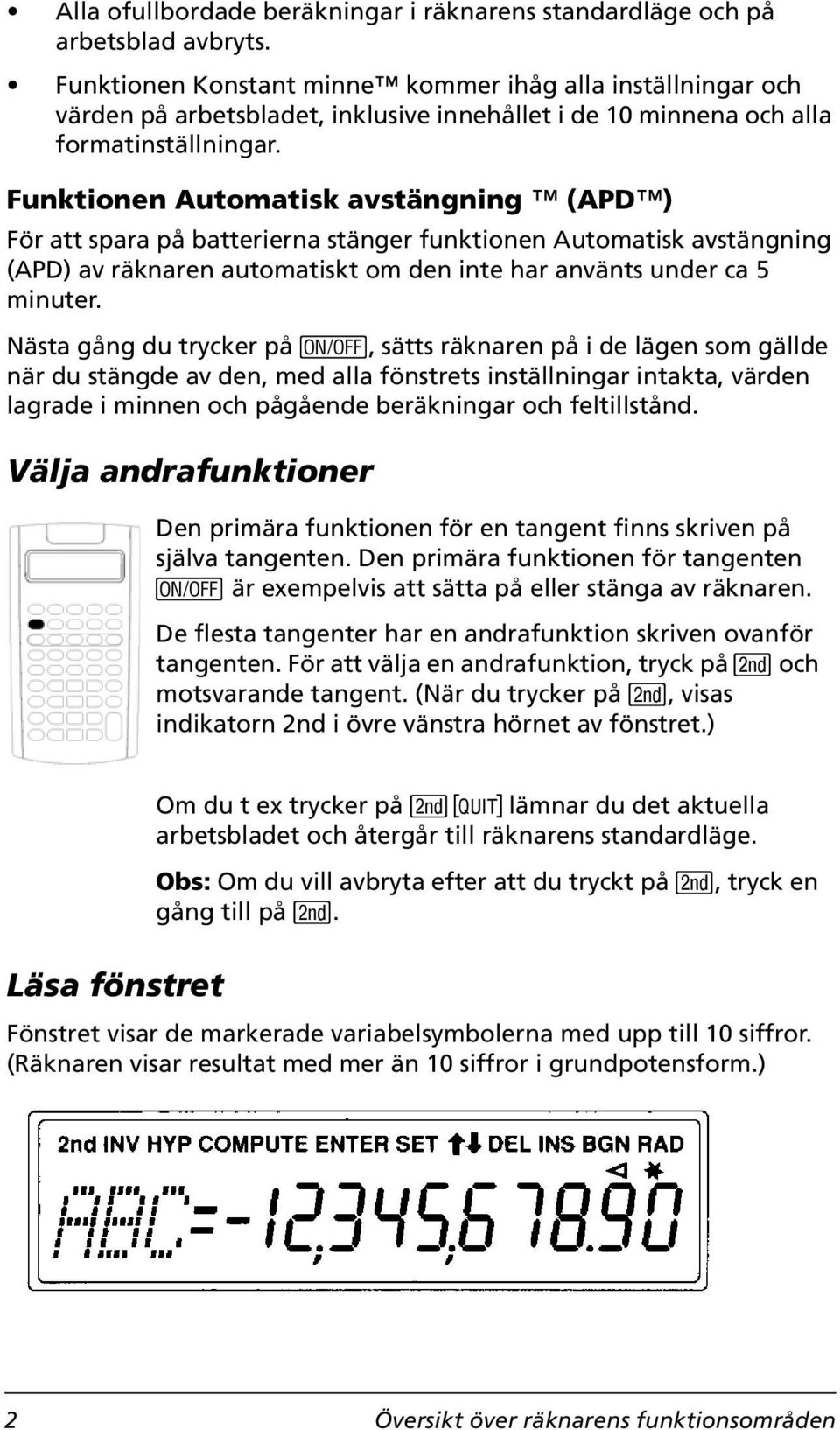 Funktionen Automatisk avstängning (APD ) För att spara på batterierna stänger funktionen Automatisk avstängning (APD) av räknaren automatiskt om den inte har använts under ca 5 minuter.