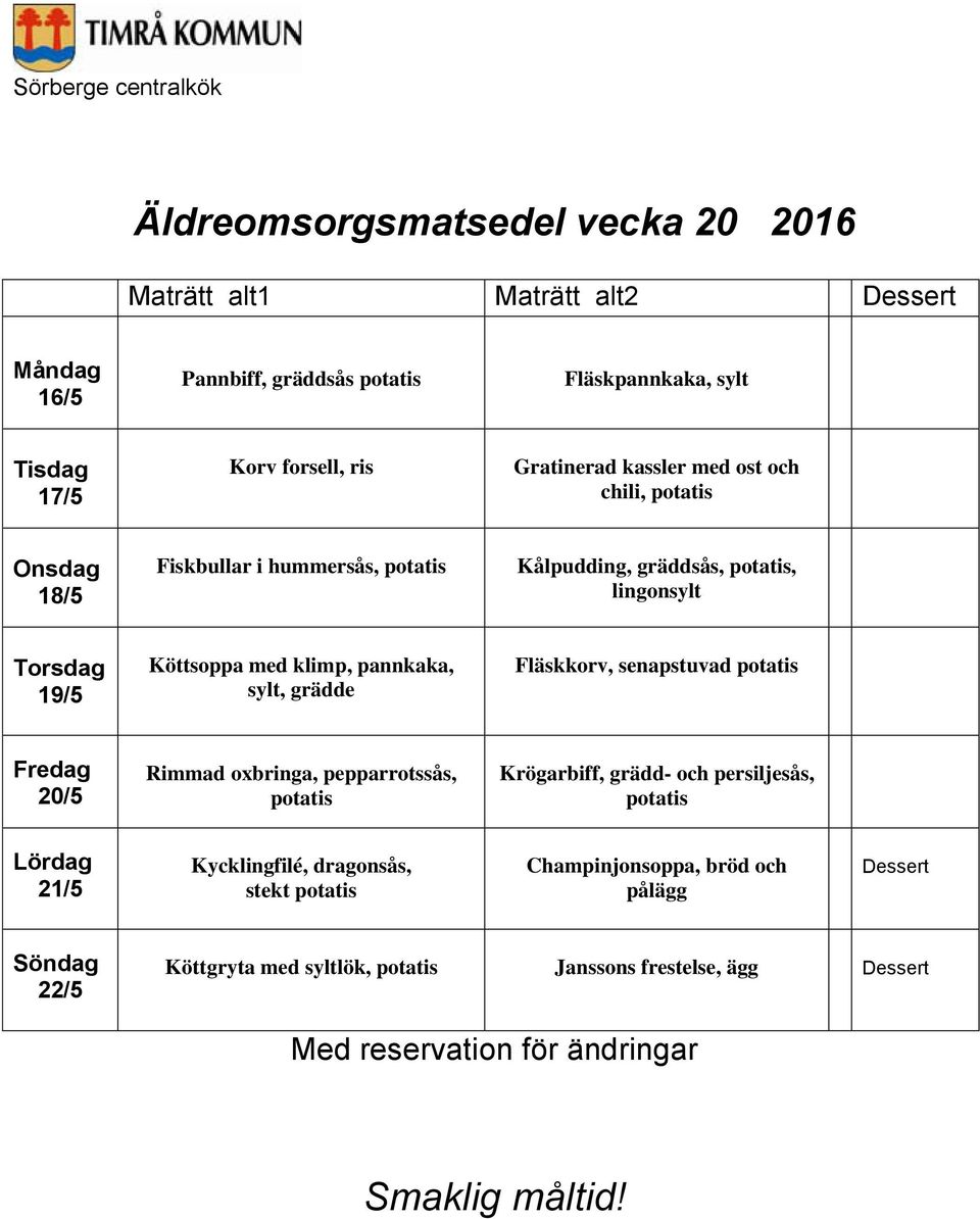 klimp, pannkaka, sylt, grädde Fläskkorv, senapstuvad 20/5 Rimmad oxbringa, pepparrotssås, Krögarbiff, grädd- och