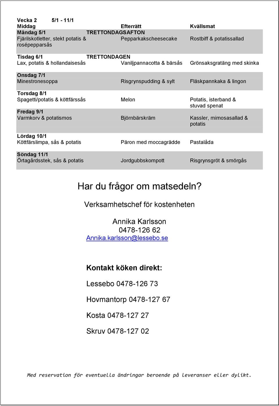 mos Björnbärskräm Kassler, mimosasallad & Lördag 10/1 Köttfärslimpa, sås & Päron med moccagrädde Pastalåda Söndag 11/1 Örtagårdsstek, sås & Jordgubbskompott Risgrynsgröt & smörgås Har du frågor om