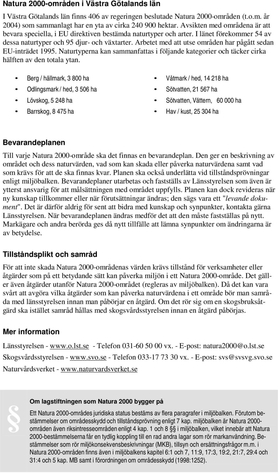 Arbetet med att utse områden har pågått sedan EU-inträdet 1995. Naturtyperna kan sammanfattas i följande kategorier och täcker cirka hälften av den totala ytan.