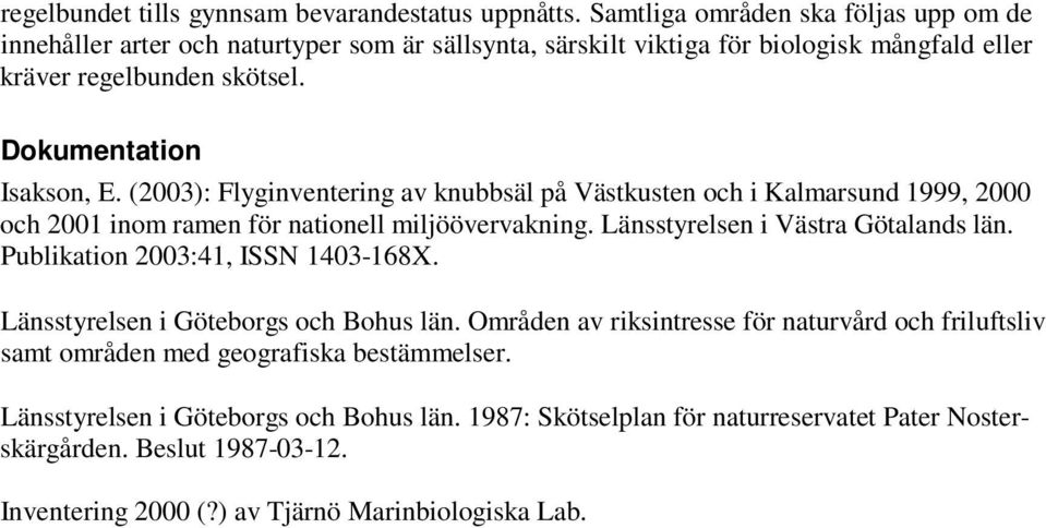 (2003): Flyginventering av knubbsäl på Västkusten och i Kalmarsund 1999, 2000 och 2001 inom ramen för nationell miljöövervakning. Länsstyrelsen i Västra Götalands län.