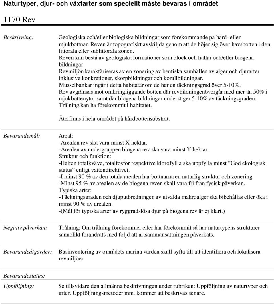 Reven kan bestå av geologiska formationer som block och hällar och/eller biogena bildningar.