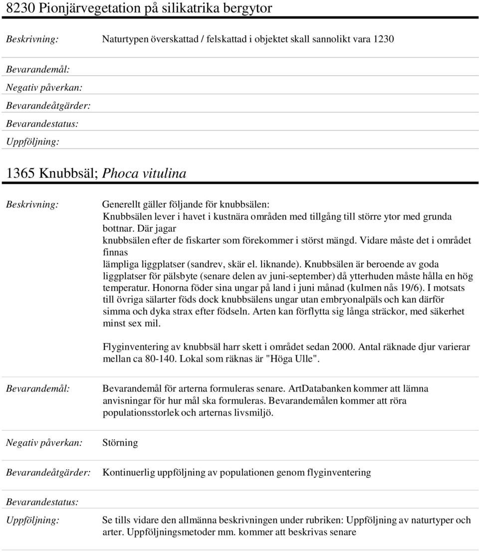 bottnar. Där jagar knubbsälen efter de fiskarter som förekommer i störst mängd. Vidare måste det i området finnas lämpliga liggplatser (sandrev, skär el. liknande).