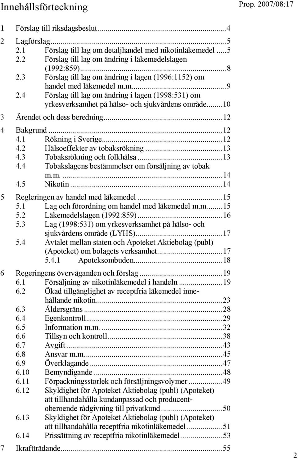 ..10 3 Ärendet och dess beredning...12 4 Bakgrund...12 4.1 Rökning i Sverige...12 4.2 Hälsoeffekter av tobaksrökning...13 4.3 Tobaksrökning och folkhälsa...13 4.4 Tobakslagens bestämmelser om försäljning av tobak m.