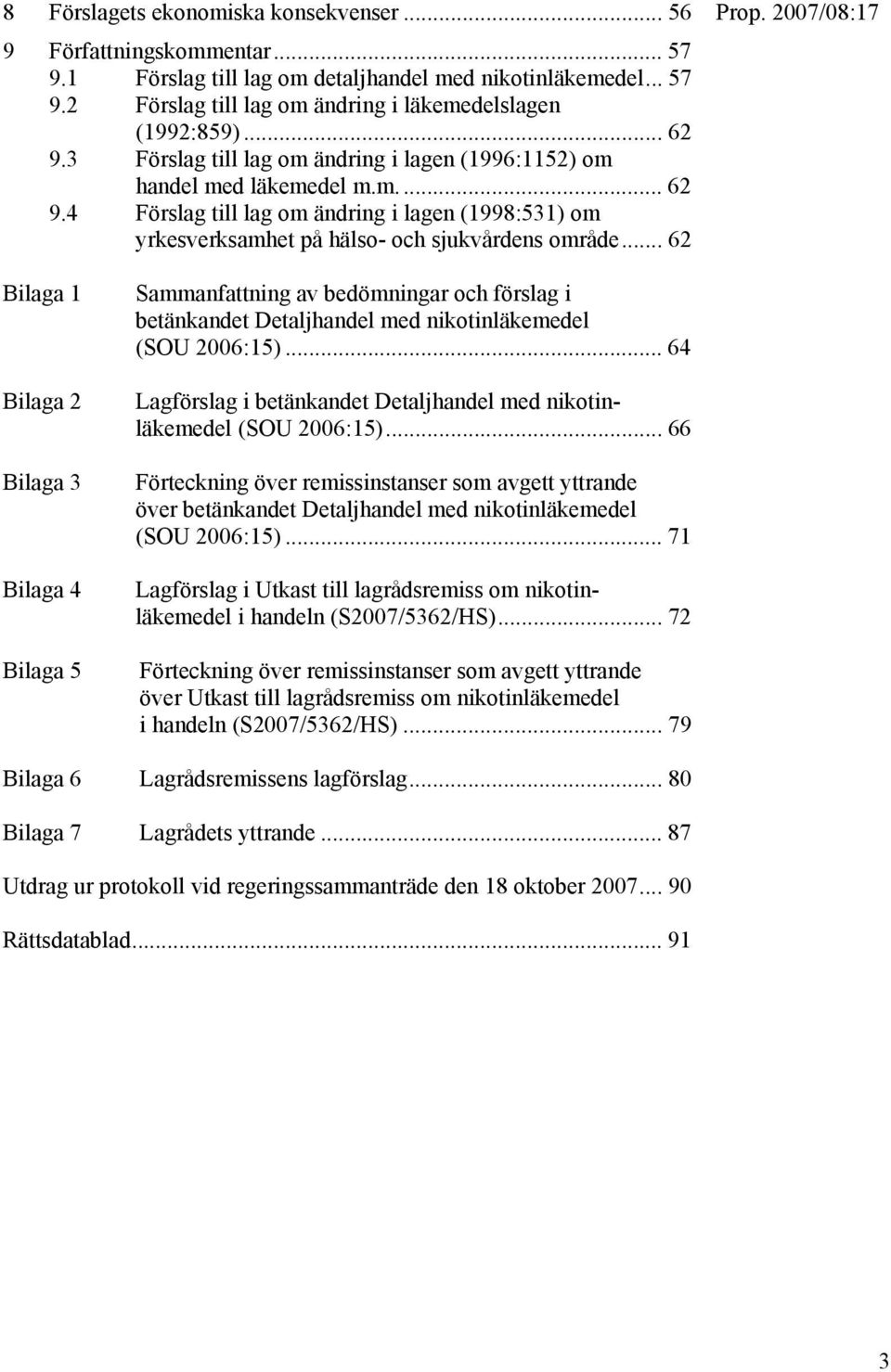 .. 62 Bilaga 1 Bilaga 2 Bilaga 3 Bilaga 4 Bilaga 5 Sammanfattning av bedömningar och förslag i betänkandet Detaljhandel med nikotinläkemedel (SOU 2006:15).