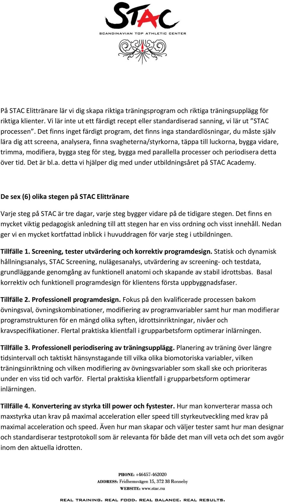 bygga steg för steg, bygga med parallella processer och periodisera detta över tid. Det är bl.a. detta vi hjälper dig med under utbildningsåret på STAC Academy.