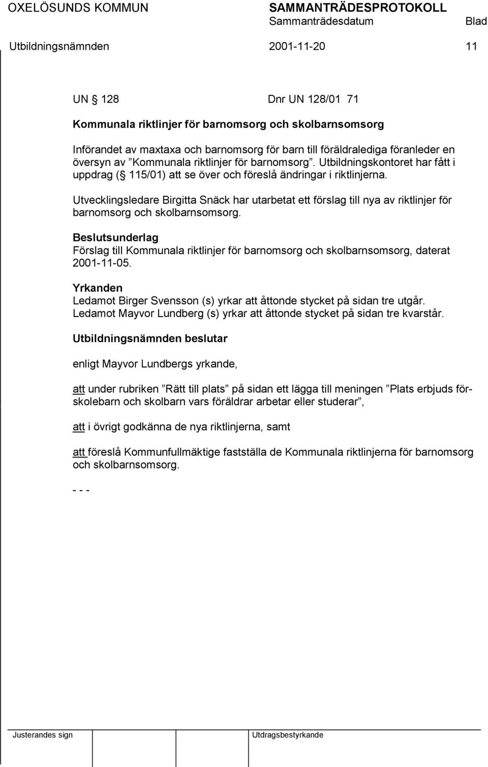 Utvecklingsledare Birgitta Snäck har utarbetat ett förslag till nya av riktlinjer för barnomsorg och skolbarnsomsorg.